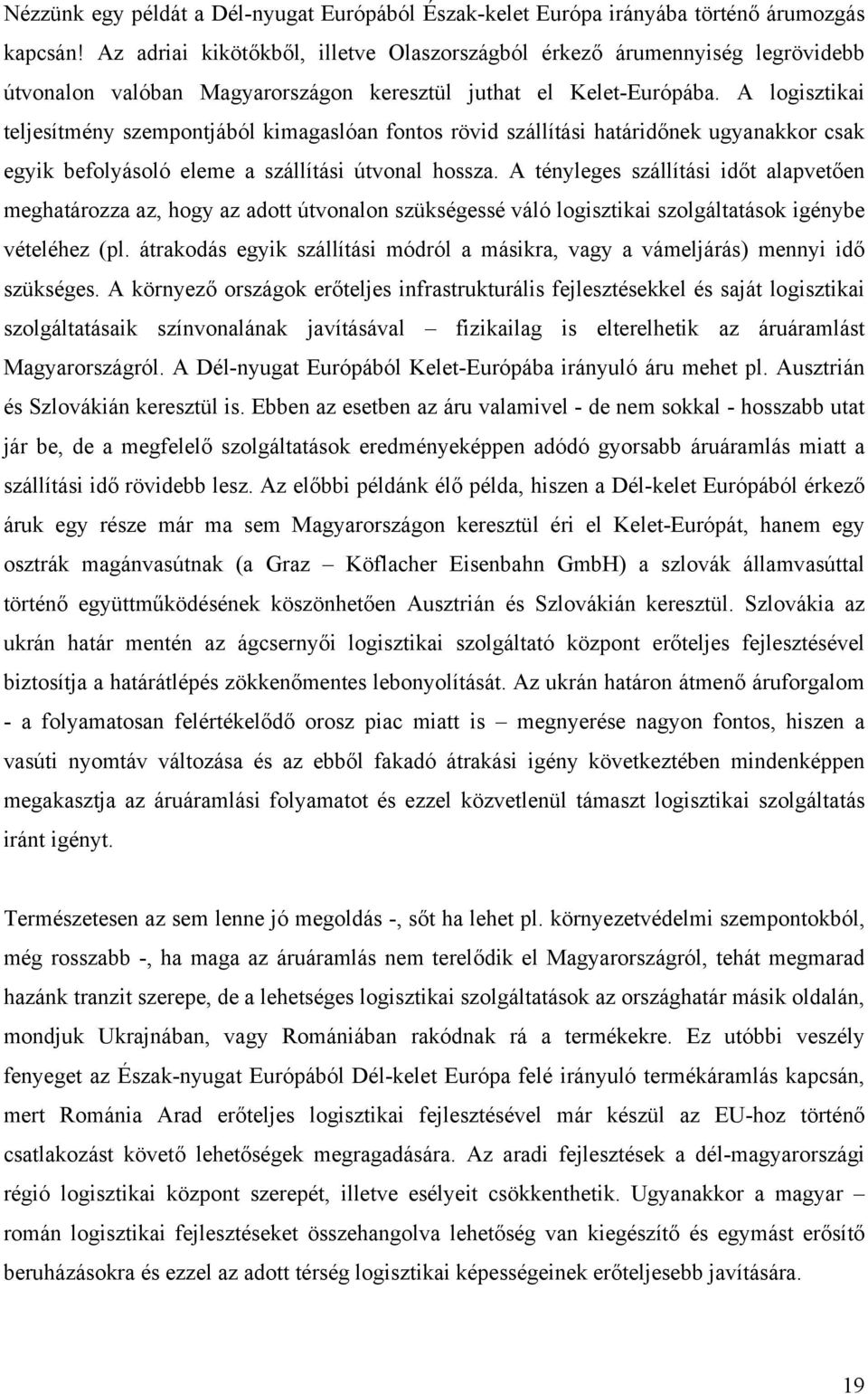 A logisztikai teljesítmény szempontjából kimagaslóan fontos rövid szállítási határidőnek ugyanakkor csak egyik befolyásoló eleme a szállítási útvonal hossza.