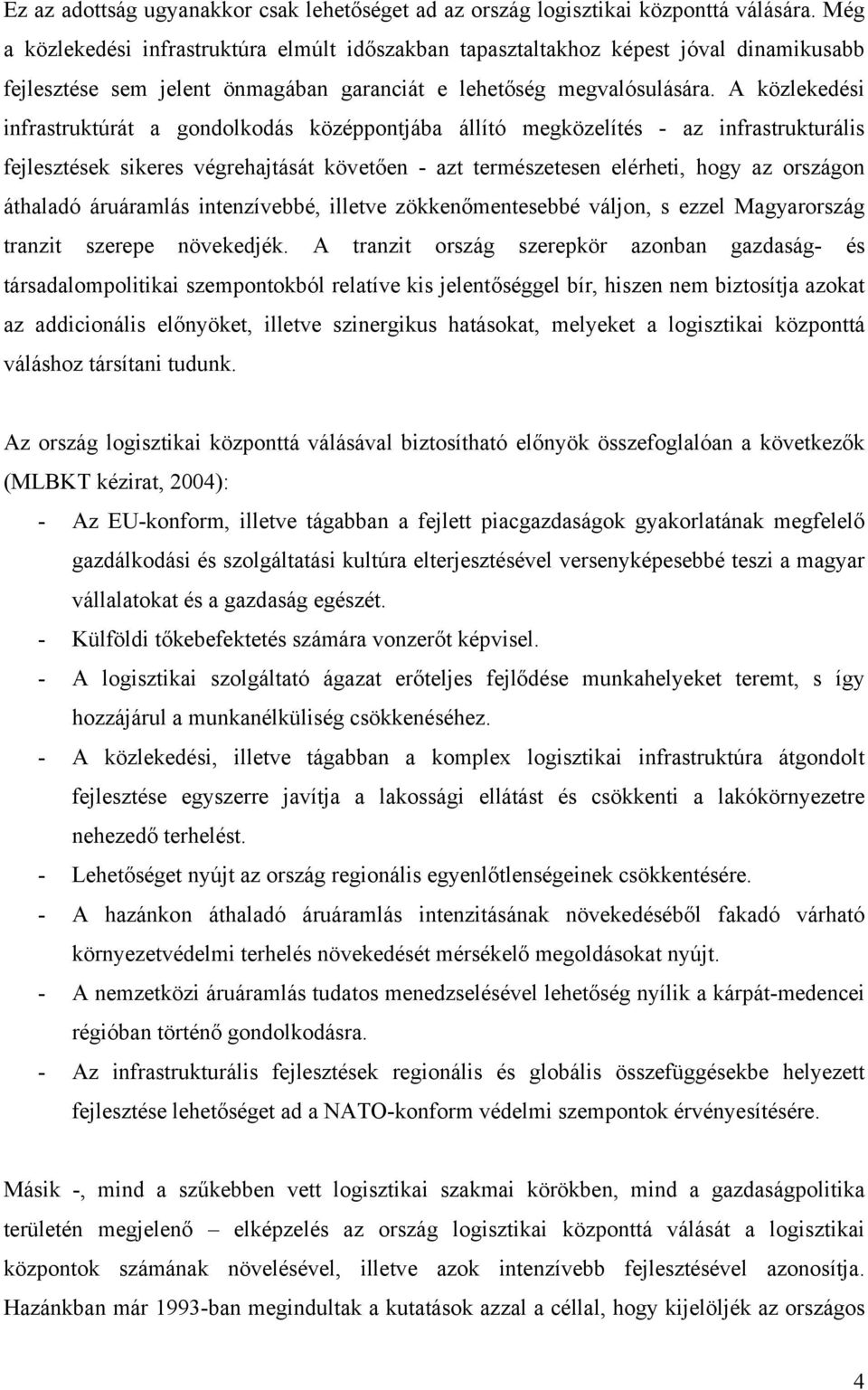 A közlekedési infrastruktúrát a gondolkodás középpontjába állító megközelítés - az infrastrukturális fejlesztések sikeres végrehajtását követően - azt természetesen elérheti, hogy az országon