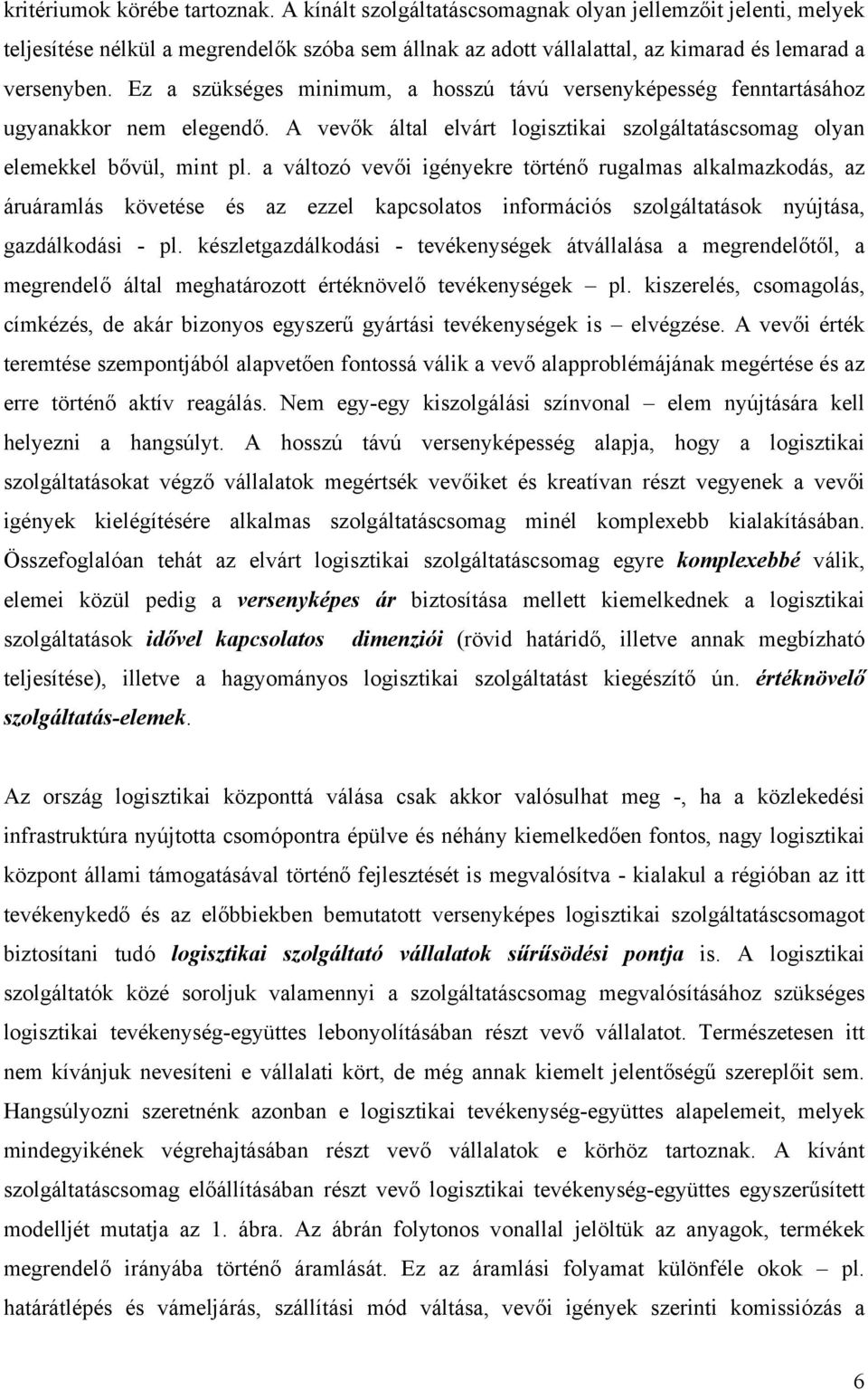 Ez a szükséges minimum, a hosszú távú versenyképesség fenntartásához ugyanakkor nem elegendő. A vevők által elvárt logisztikai szolgáltatáscsomag olyan elemekkel bővül, mint pl.