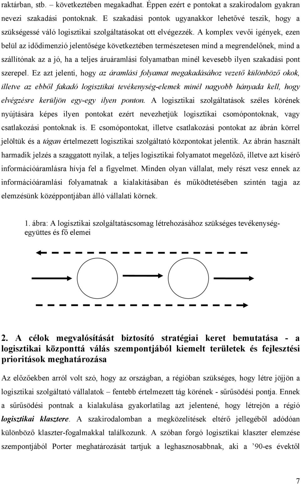 A komplex vevői igények, ezen belül az idődimenzió jelentősége következtében természetesen mind a megrendelőnek, mind a szállítónak az a jó, ha a teljes áruáramlási folyamatban minél kevesebb ilyen