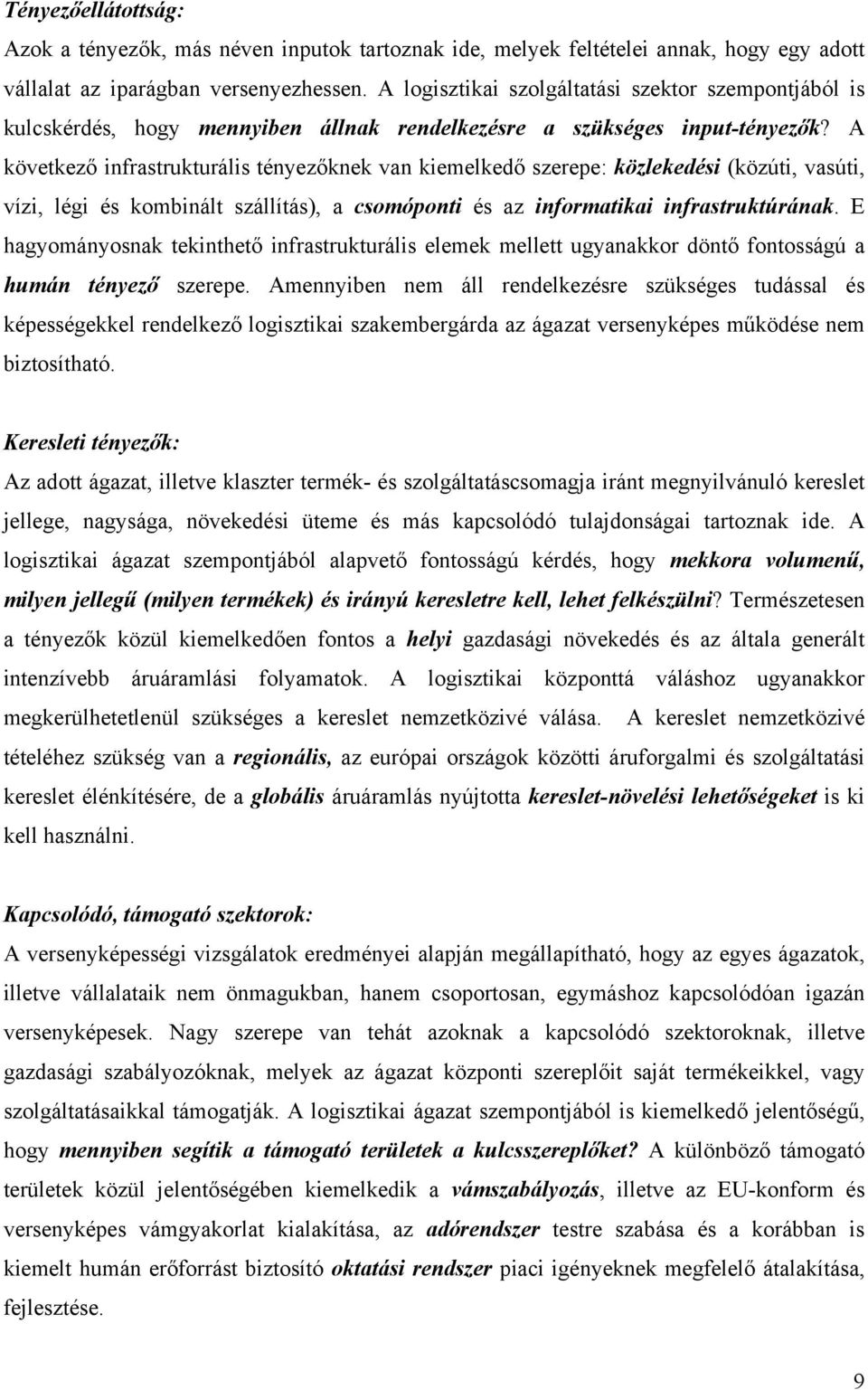 A következő infrastrukturális tényezőknek van kiemelkedő szerepe: közlekedési (közúti, vasúti, vízi, légi és kombinált szállítás), a csomóponti és az informatikai infrastruktúrának.