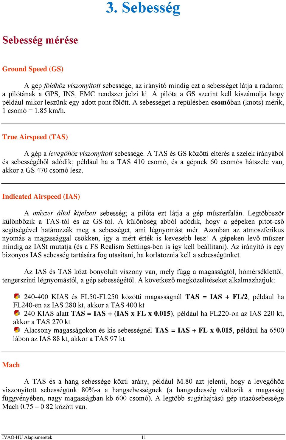 True Airspeed (TAS) A gép a levegőhöz viszonyított sebessége.