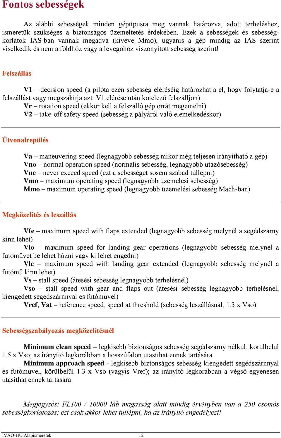 Felszállás V1 decision speed (a pilóta ezen sebesség eléréséig határozhatja el, hogy folytatja-e a felszállást vagy megszakítja azt.