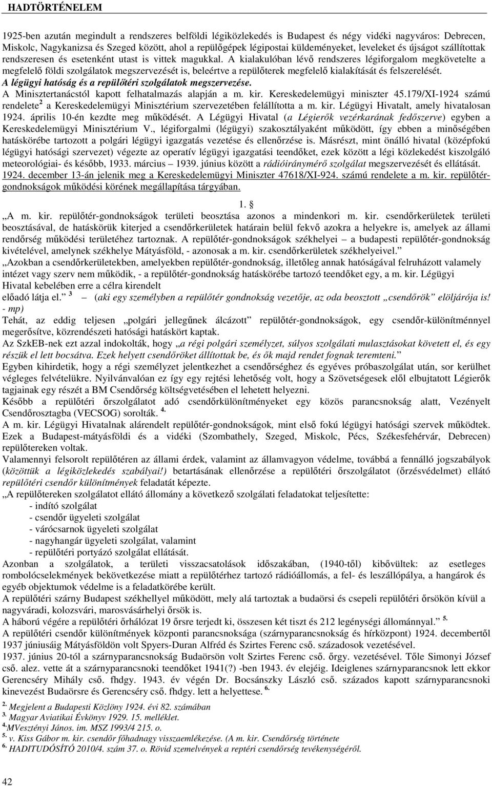 A kialakulóban lévő rendszeres légiforgalom megkövetelte a megfelelő földi szolgálatok megszervezését is, beleértve a repülőterek megfelelő kialakítását és felszerelését.