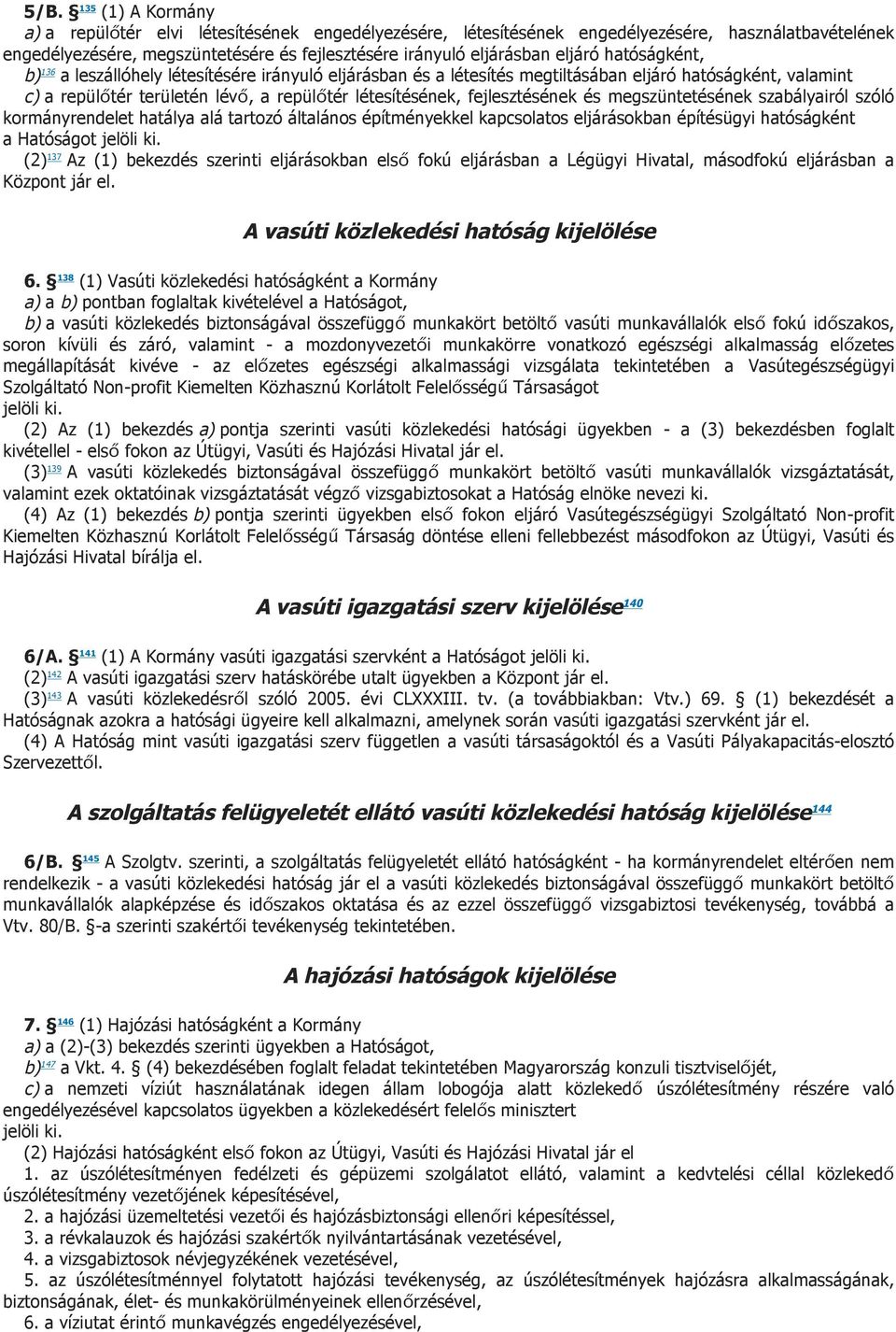 fejlesztésének és megszüntetésének szabályairól szóló kormányrendelet hatálya alá tartozó általános építményekkel kapcsolatos eljárásokban építésügyi hatóságként a Hatóságot jelöli ki.