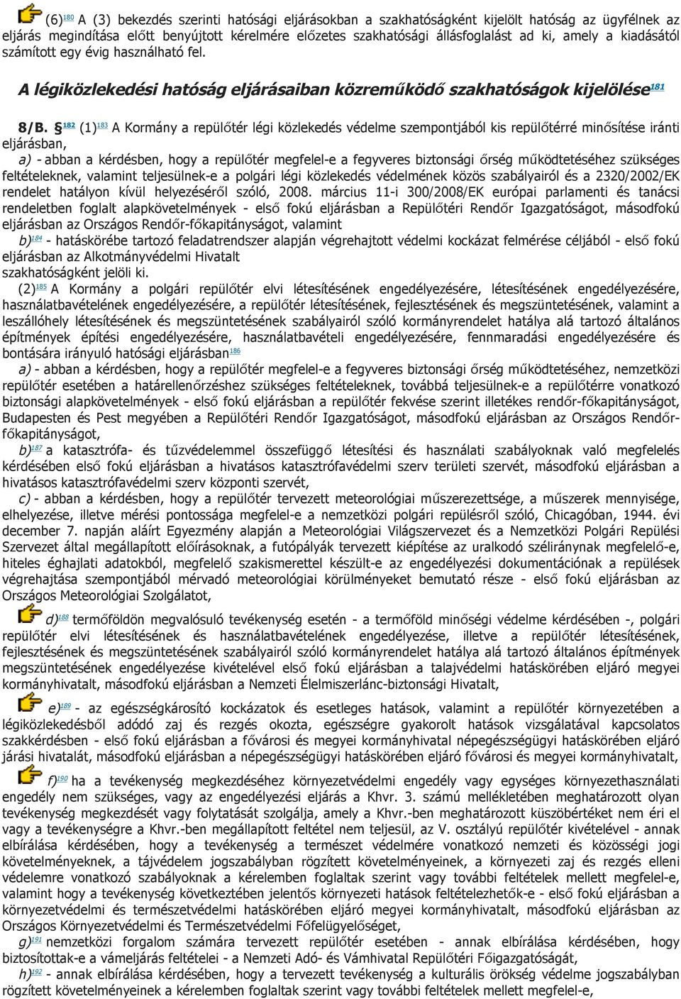 182 (1) 183 A Kormány a repülőtér légi közlekedés védelme szempontjából kis repülőtérré minősítése iránti eljárásban, a) - abban a kérdésben, hogy a repülőtér megfelel-e a fegyveres biztonsági őrség