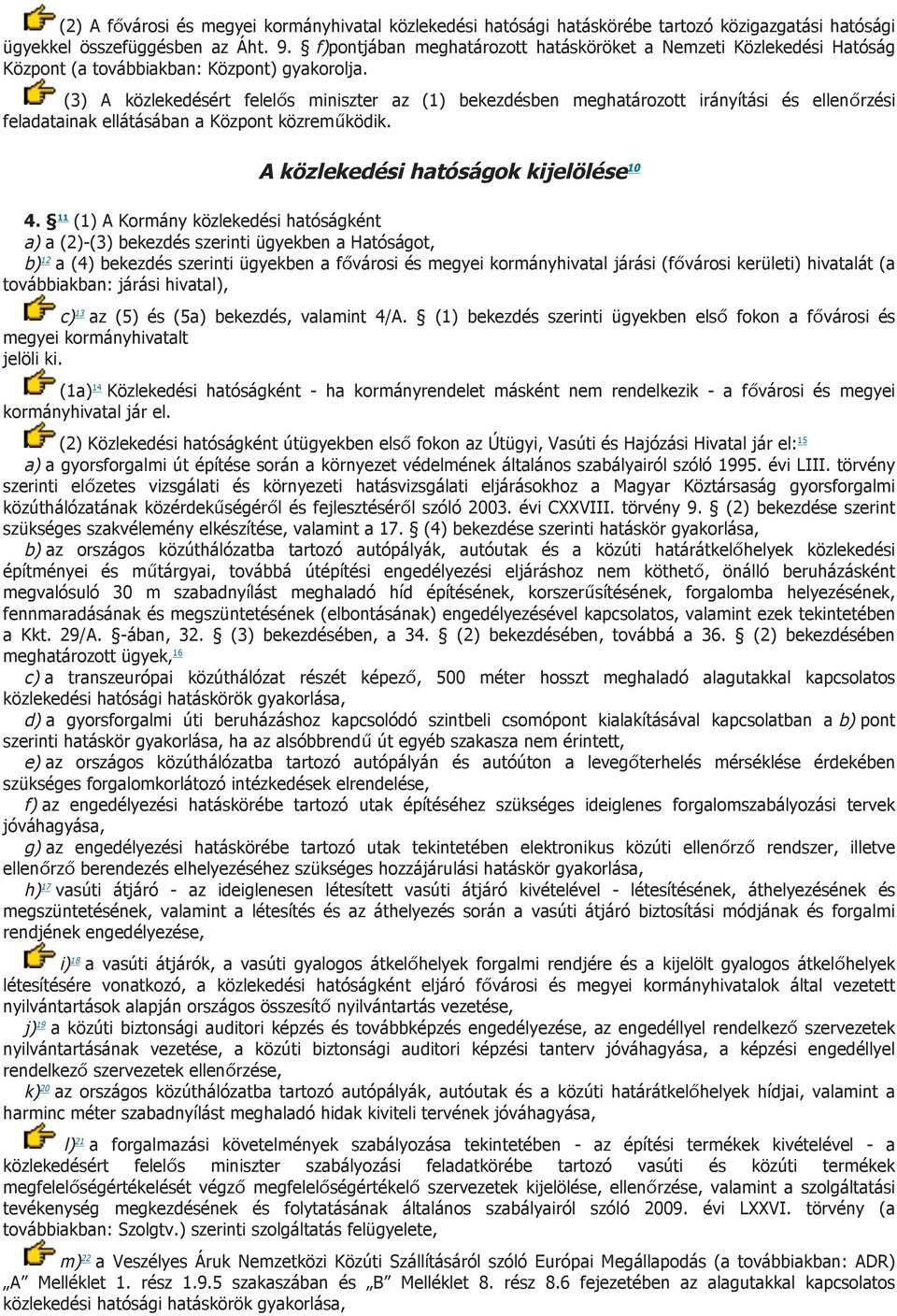 (3) A közlekedésért felelős miniszter az (1) bekezdésben meghatározott irányítási és ellenőrzési feladatainak ellátásában a Központ közreműködik. A közlekedési hatóságok kijelölése 10 4.