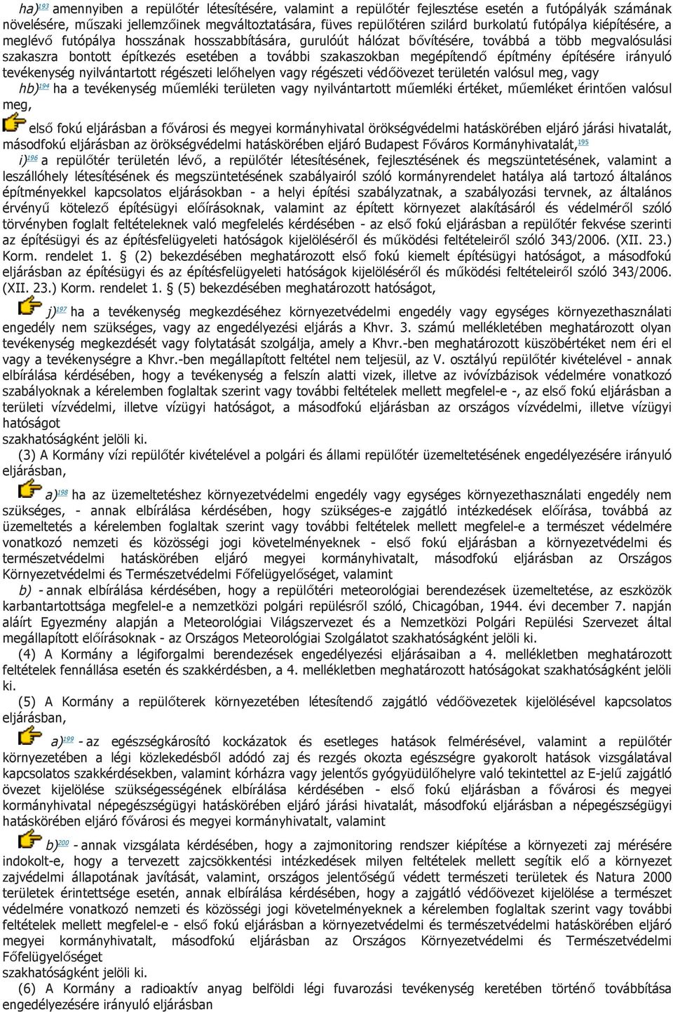 építmény építésére irányuló tevékenység nyilvántartott régészeti lelőhelyen vagy régészeti védőövezet területén valósul meg, vagy hb) 194 ha a tevékenység műemléki területen vagy nyilvántartott