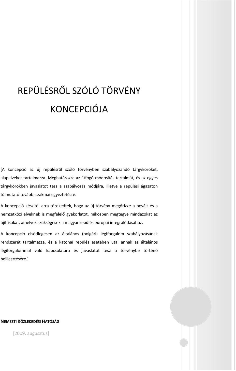 A koncepció készítői arra törekedtek, hogy az új törvény megőrizze a bevált és a nemzetközi elveknek is megfelelő gyakorlatot, miközben megtegye mindazokat az újításokat, amelyek szükségesek a magyar