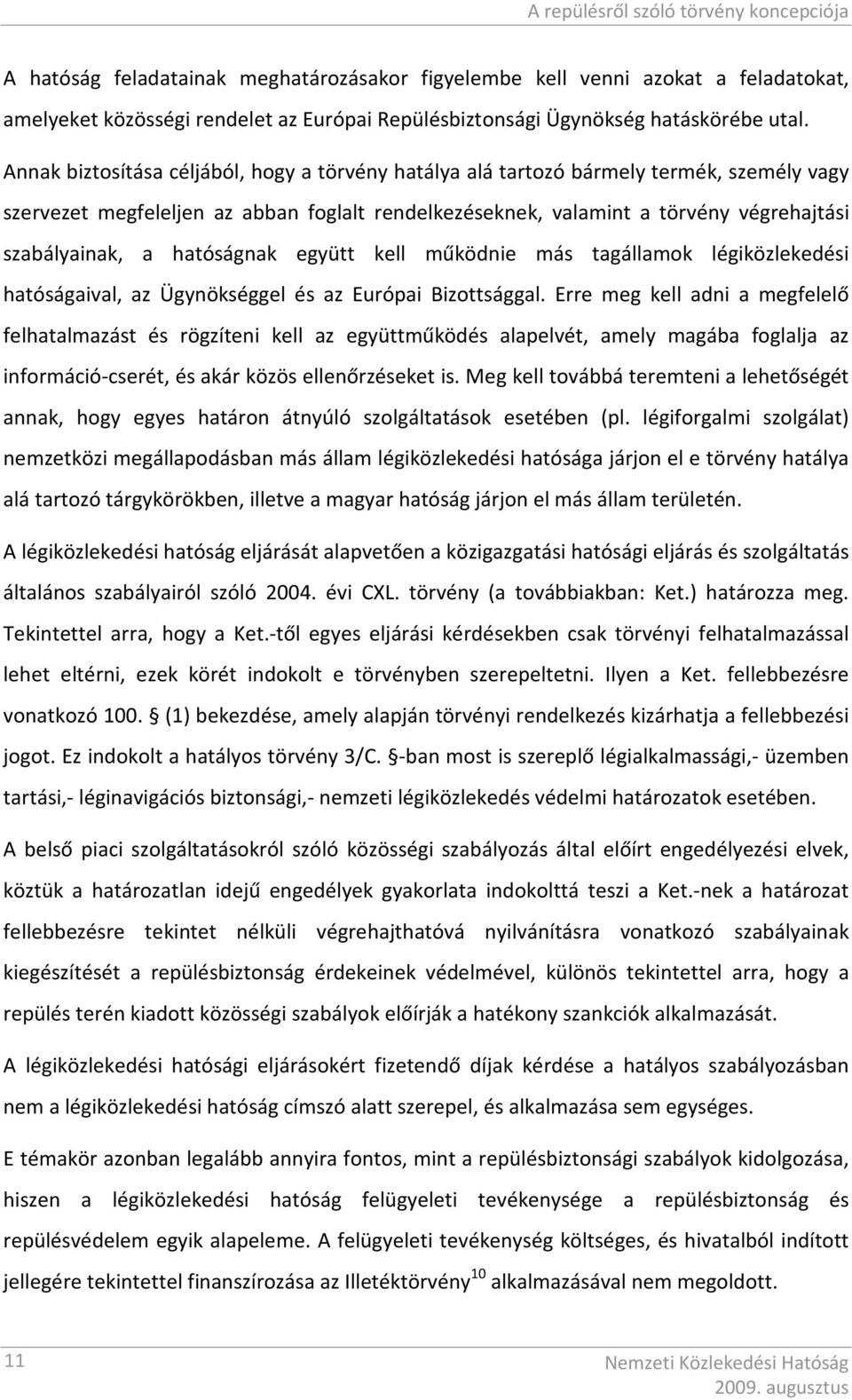 hatóságnak együtt kell működnie más tagállamok légiközlekedési hatóságaival, az Ügynökséggel és az Európai Bizottsággal.