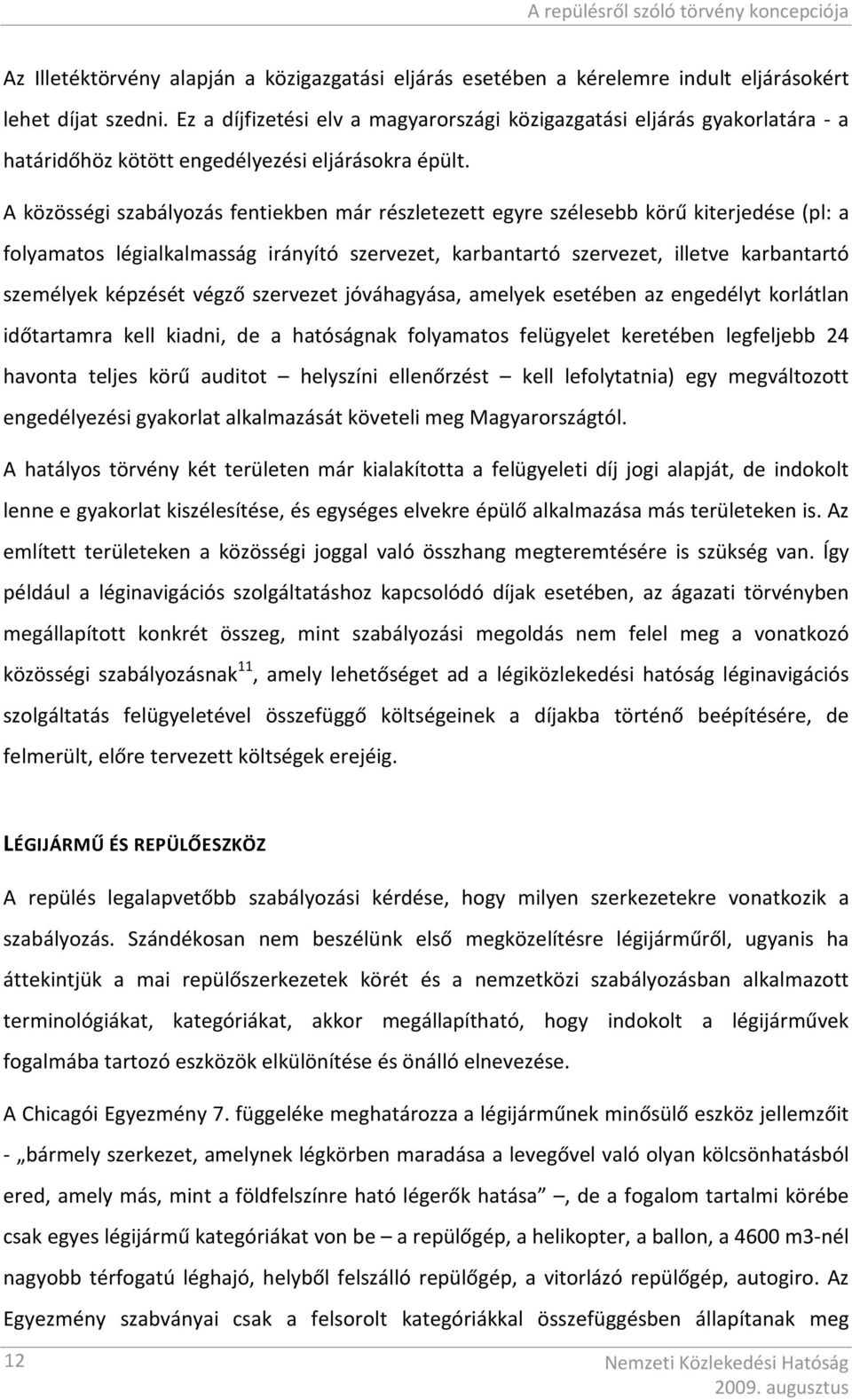 A közösségi szabályozás fentiekben már részletezett egyre szélesebb körű kiterjedése (pl: a folyamatos légialkalmasság irányító szervezet, karbantartó szervezet, illetve karbantartó személyek