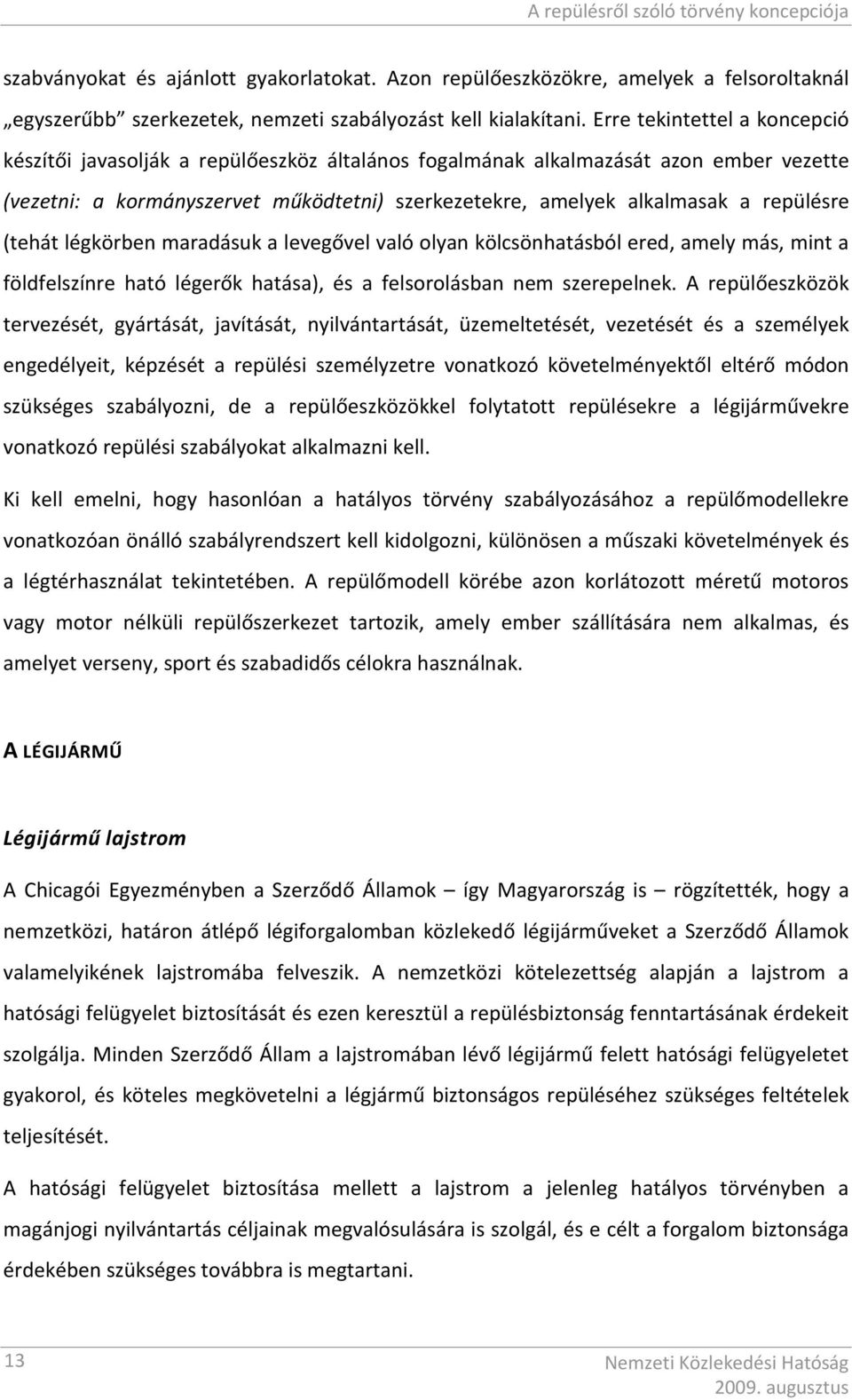 repülésre (tehát légkörben maradásuk a levegővel való olyan kölcsönhatásból ered, amely más, mint a földfelszínre ható légerők hatása), és a felsorolásban nem szerepelnek.