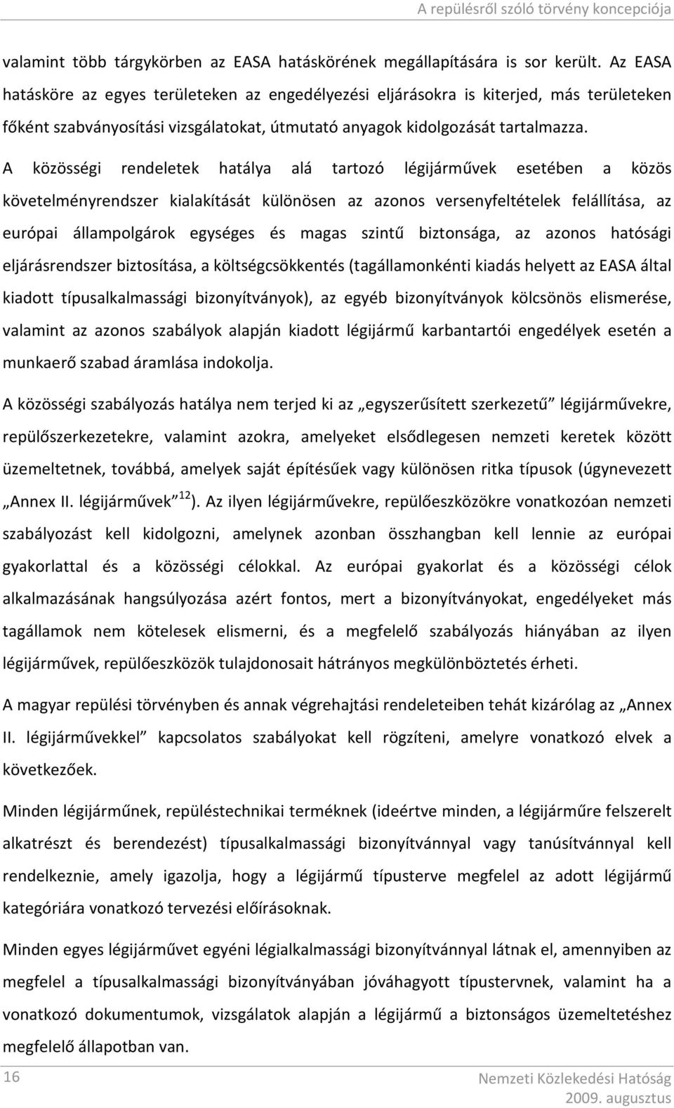 A közösségi rendeletek hatálya alá tartozó légijárművek esetében a közös követelményrendszer kialakítását különösen az azonos versenyfeltételek felállítása, az európai állampolgárok egységes és magas