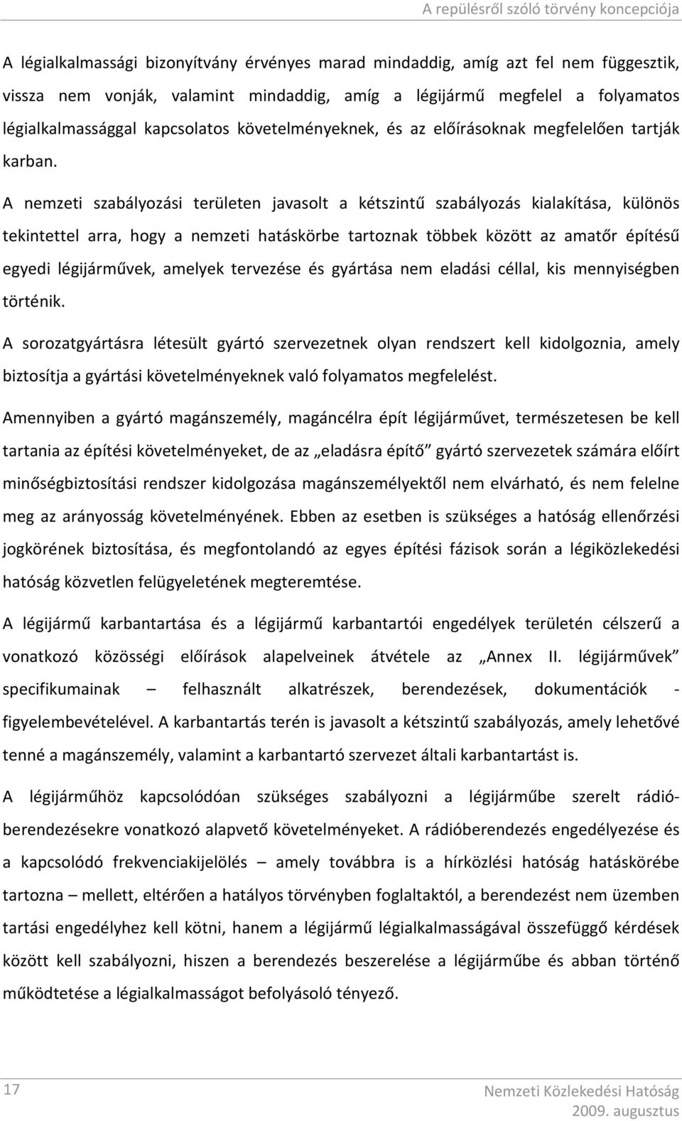 A nemzeti szabályozási területen javasolt a kétszintű szabályozás kialakítása, különös tekintettel arra, hogy a nemzeti hatáskörbe tartoznak többek között az amatőr építésű egyedi légijárművek,