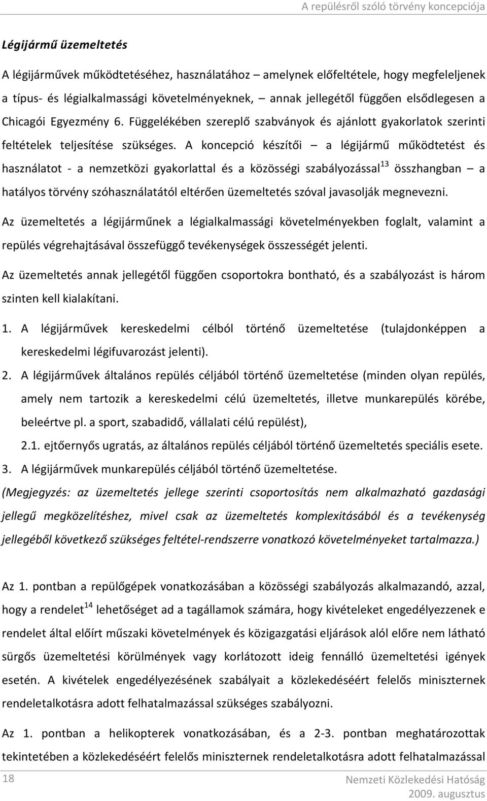 A koncepció készítői a légijármű működtetést és használatot - a nemzetközi gyakorlattal és a közösségi szabályozással 13 összhangban a hatályos törvény szóhasználatától eltérően üzemeltetés szóval