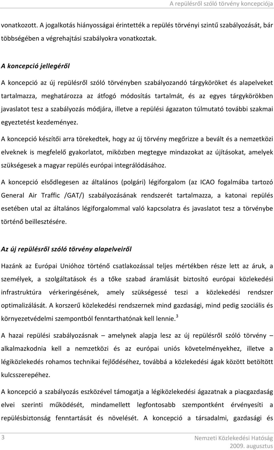 javaslatot tesz a szabályozás módjára, illetve a repülési ágazaton túlmutató további szakmai egyeztetést kezdeményez.