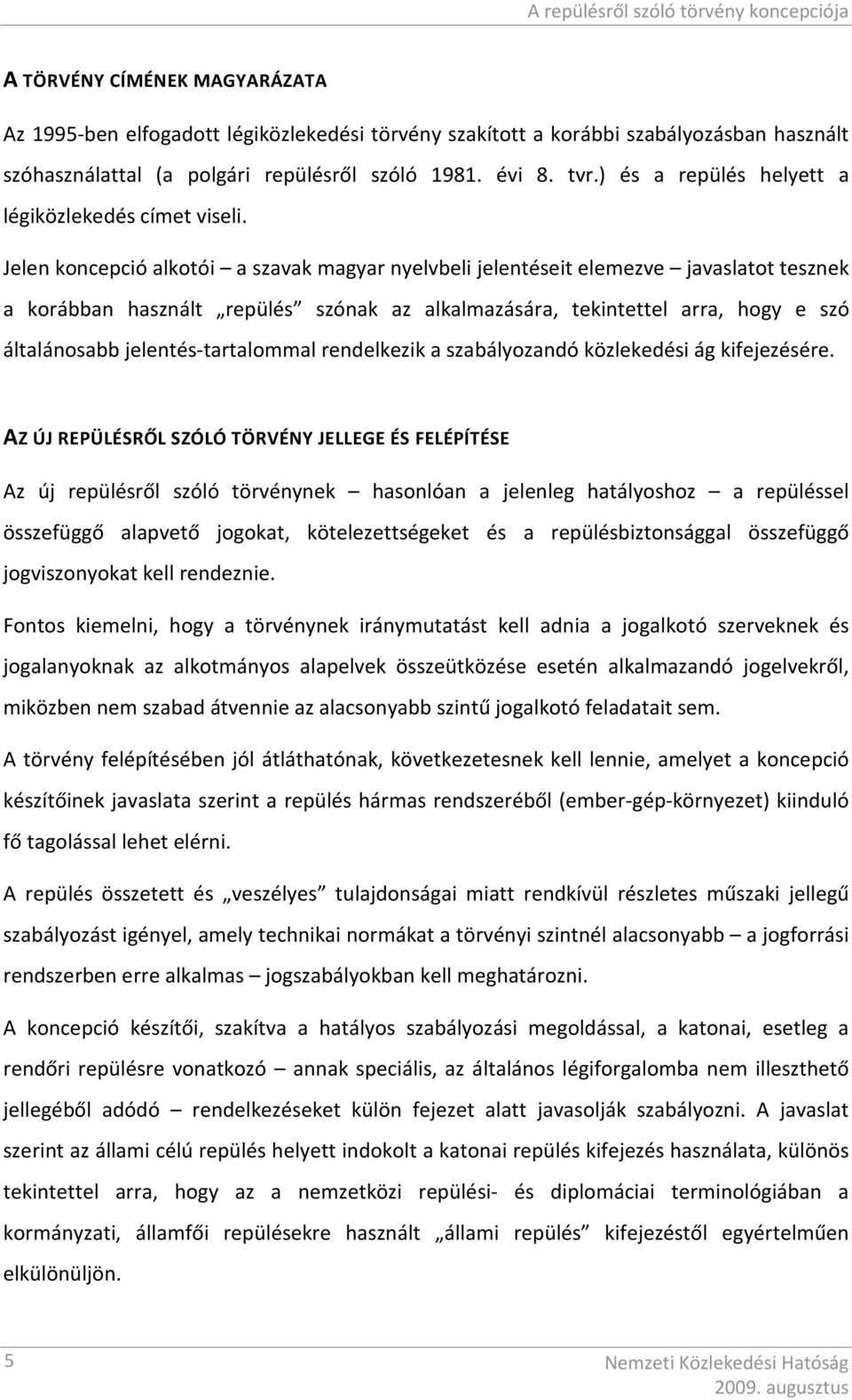 Jelen koncepció alkotói a szavak magyar nyelvbeli jelentéseit elemezve javaslatot tesznek a korábban használt repülés szónak az alkalmazására, tekintettel arra, hogy e szó általánosabb