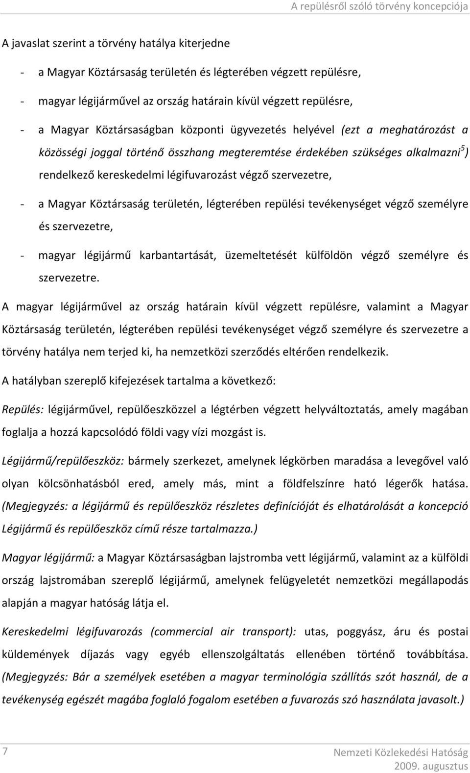 szervezetre, - a Magyar Köztársaság területén, légterében repülési tevékenységet végző személyre és szervezetre, - magyar légijármű karbantartását, üzemeltetését külföldön végző személyre és