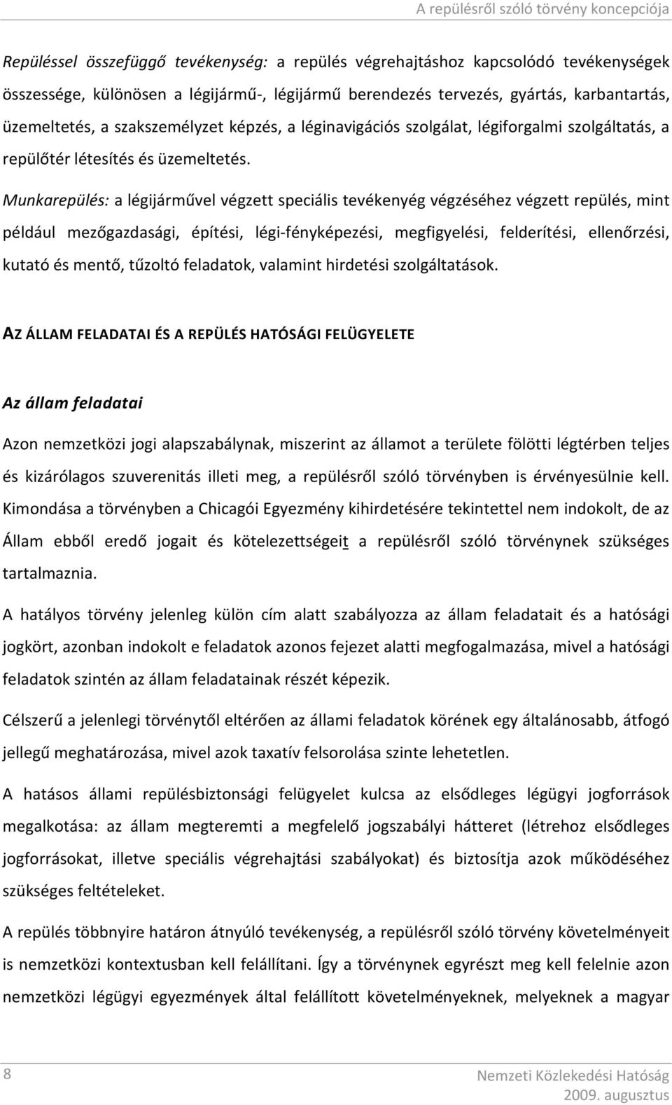 Munkarepülés: a légijárművel végzett speciális tevékenyég végzéséhez végzett repülés, mint például mezőgazdasági, építési, légi-fényképezési, megfigyelési, felderítési, ellenőrzési, kutató és mentő,