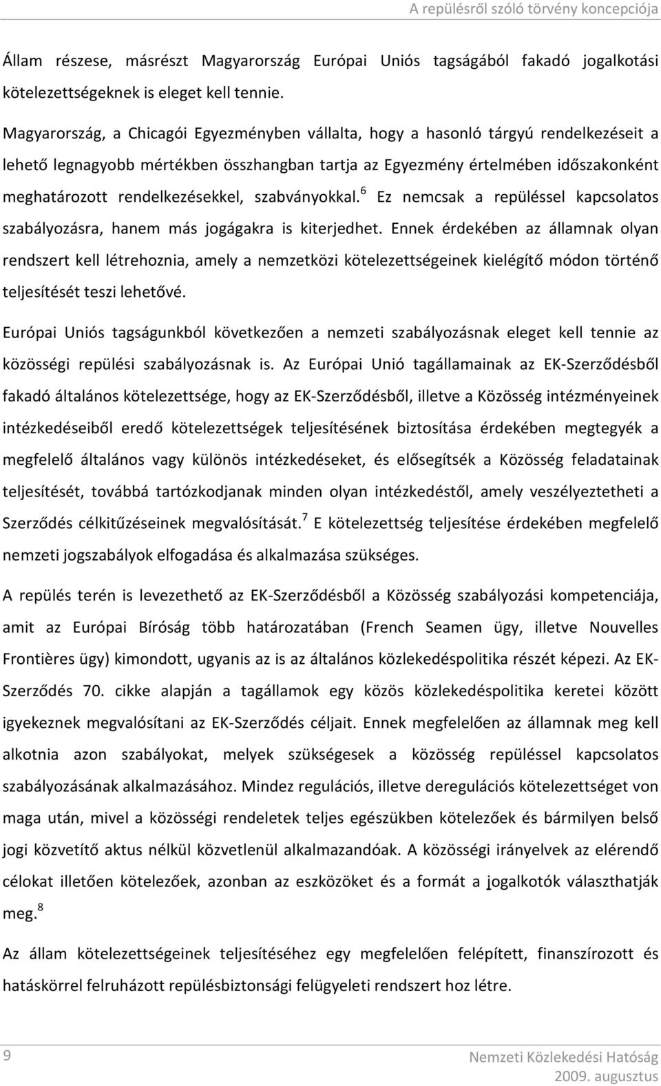 rendelkezésekkel, szabványokkal. 6 Ez nemcsak a repüléssel kapcsolatos szabályozásra, hanem más jogágakra is kiterjedhet.