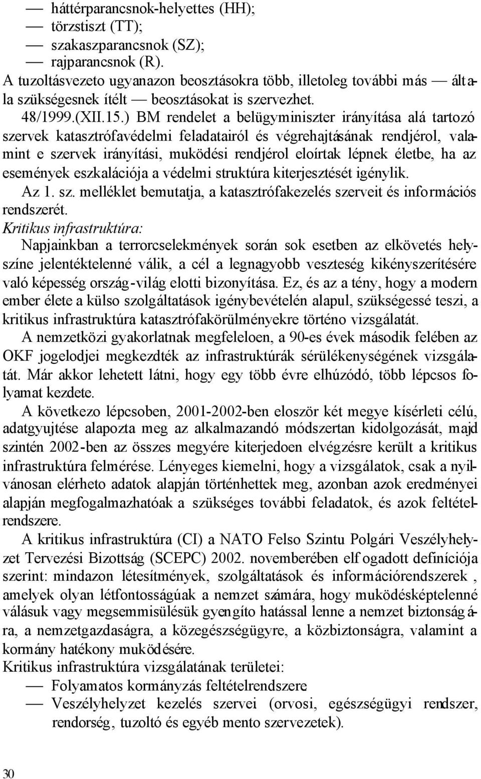 ) BM rendelet a belügyminiszter irányítása alá tartozó szervek katasztrófavédelmi feladatairól és végrehajtásának rendjérol, valamint e szervek irányítási, muködési rendjérol eloírtak lépnek életbe,