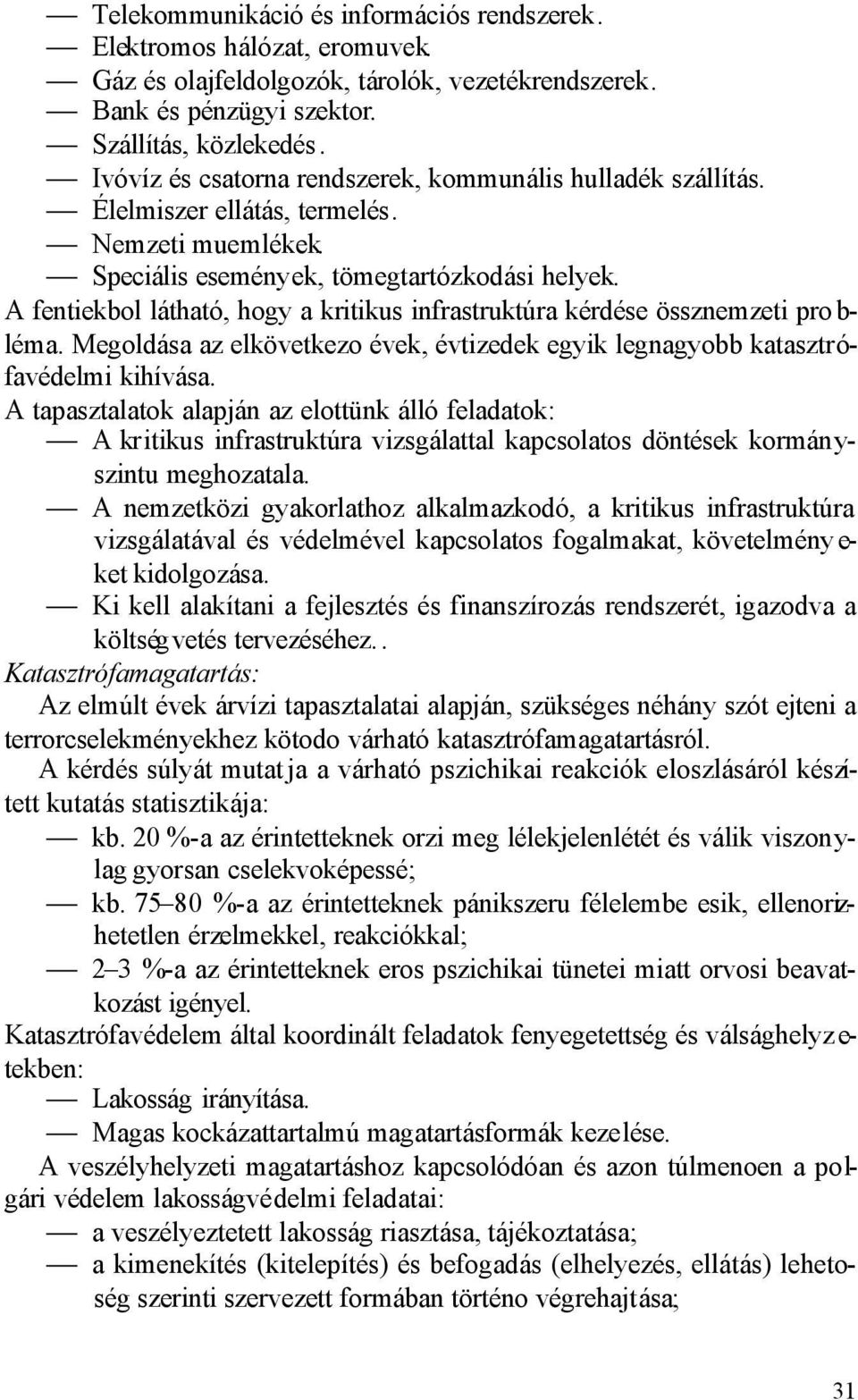 A fentiekbol látható, hogy a kritikus infrastruktúra kérdése össznemzeti pro b- léma. Megoldása az elkövetkezo évek, évtizedek egyik legnagyobb katasztrófavédelmi kihívása.