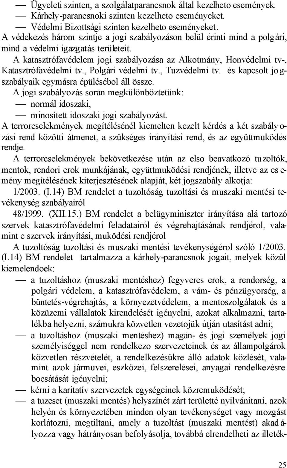 A katasztrófavédelem jogi szabályozása az Alkotmány, Honvédelmi tv-, Katasztrófavédelmi tv., Polgári védelmi tv., Tuzvédelmi tv. és kapcsolt jo g- szabályaik egymásra épülésébol áll össze.