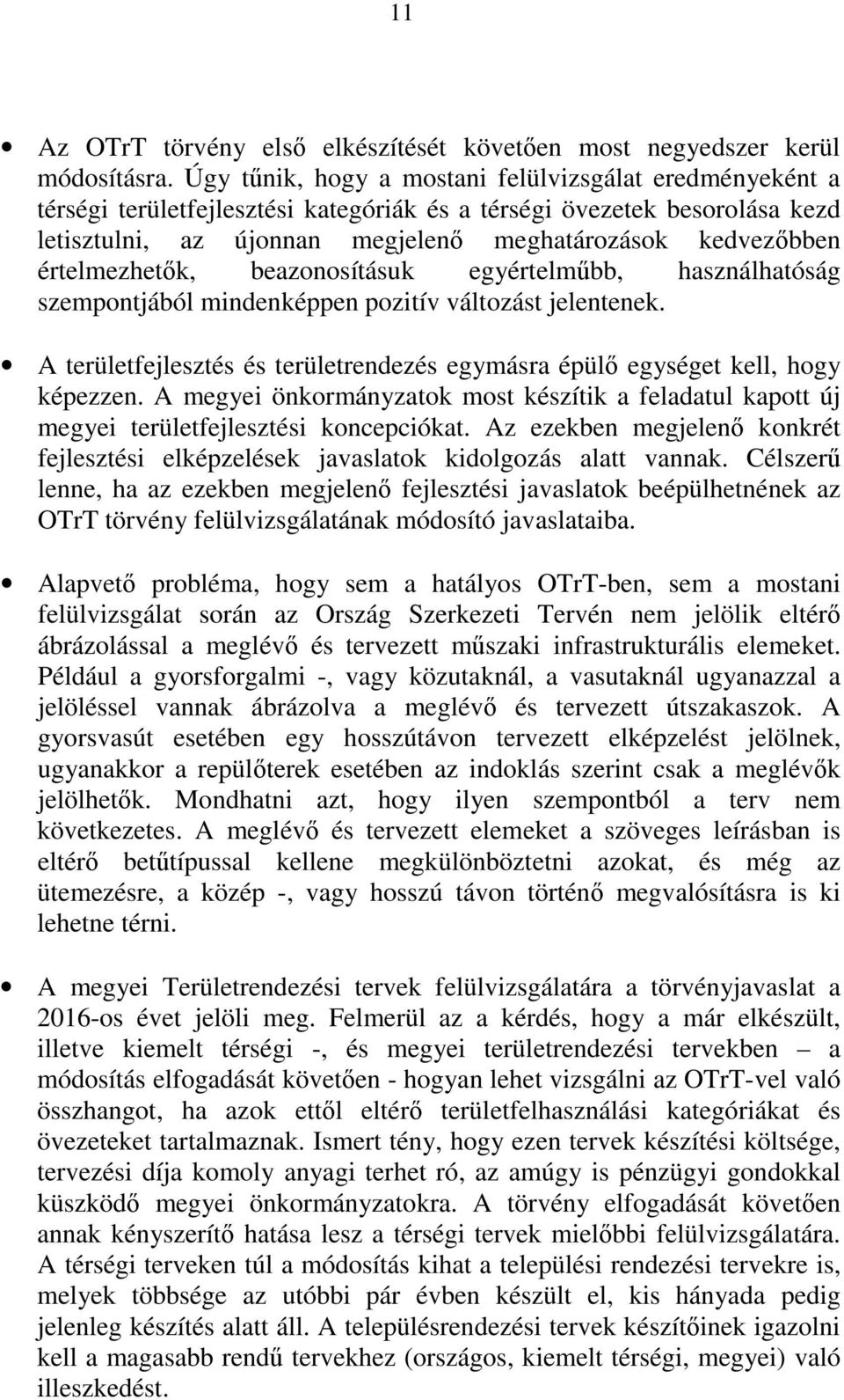 értelmezhetők, beazonosításuk egyértelműbb, használhatóság szempontjából mindenképpen pozitív változást jelentenek. A területfejlesztés és területrendezés egymásra épülő egységet kell, hogy képezzen.