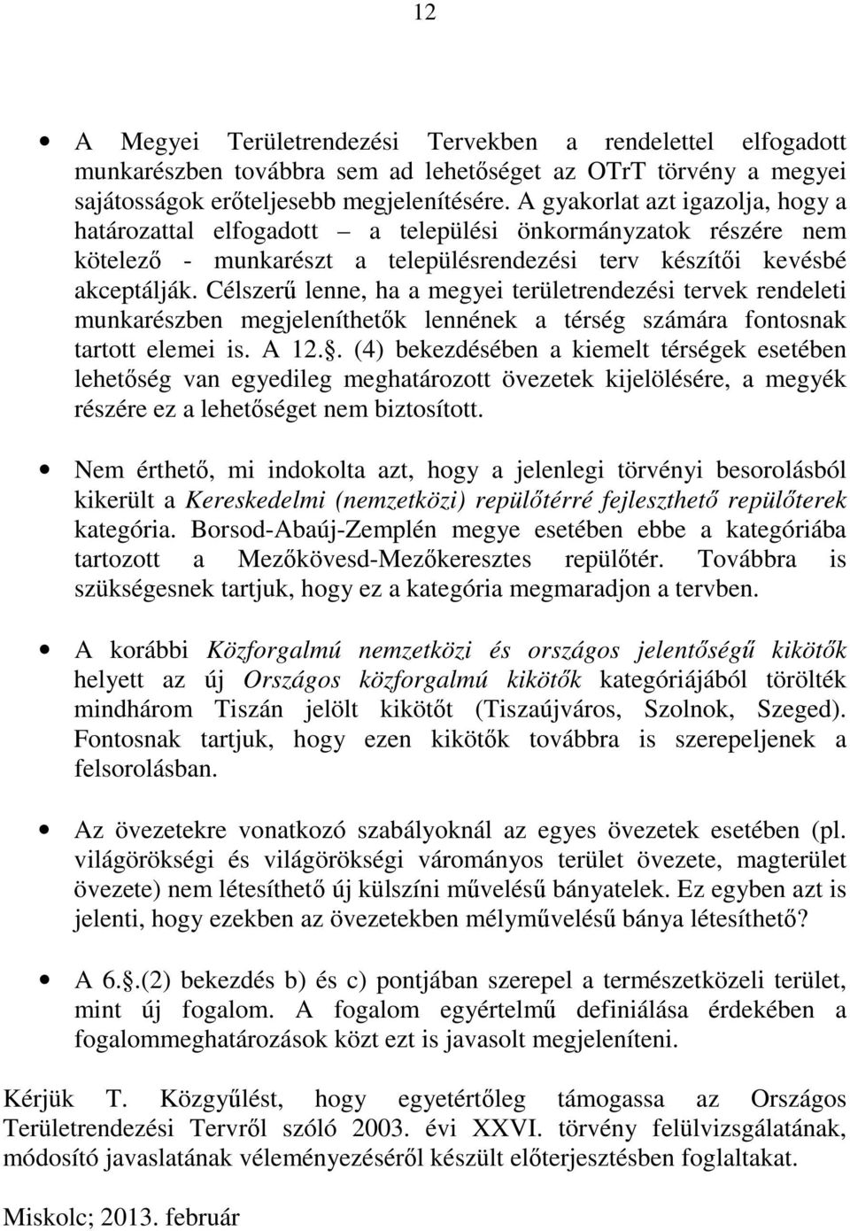 Célszerű lenne, ha a megyei területrendezési tervek rendeleti munkarészben megjeleníthetők lennének a térség számára fontosnak tartott elemei is. A 12.