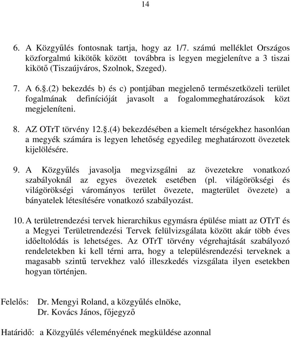 .(4) bekezdésében a kiemelt térségekhez hasonlóan a megyék számára is legyen lehetőség egyedileg meghatározott övezetek kijelölésére. 9.