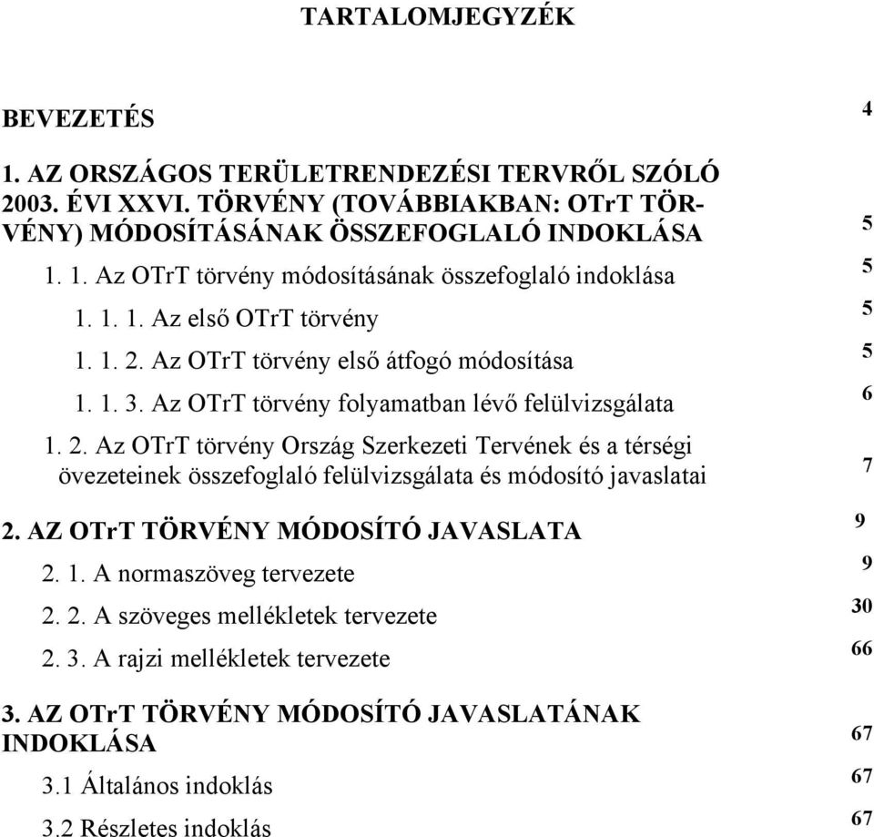 AZ OTrT TÖRVÉNY MÓDOSÍTÓ JAVASLATA 2. 1. A normaszöveg tervezete 2. 2. A szöveges mellékletek tervezete 2. 3. A rajzi mellékletek tervezete 3.