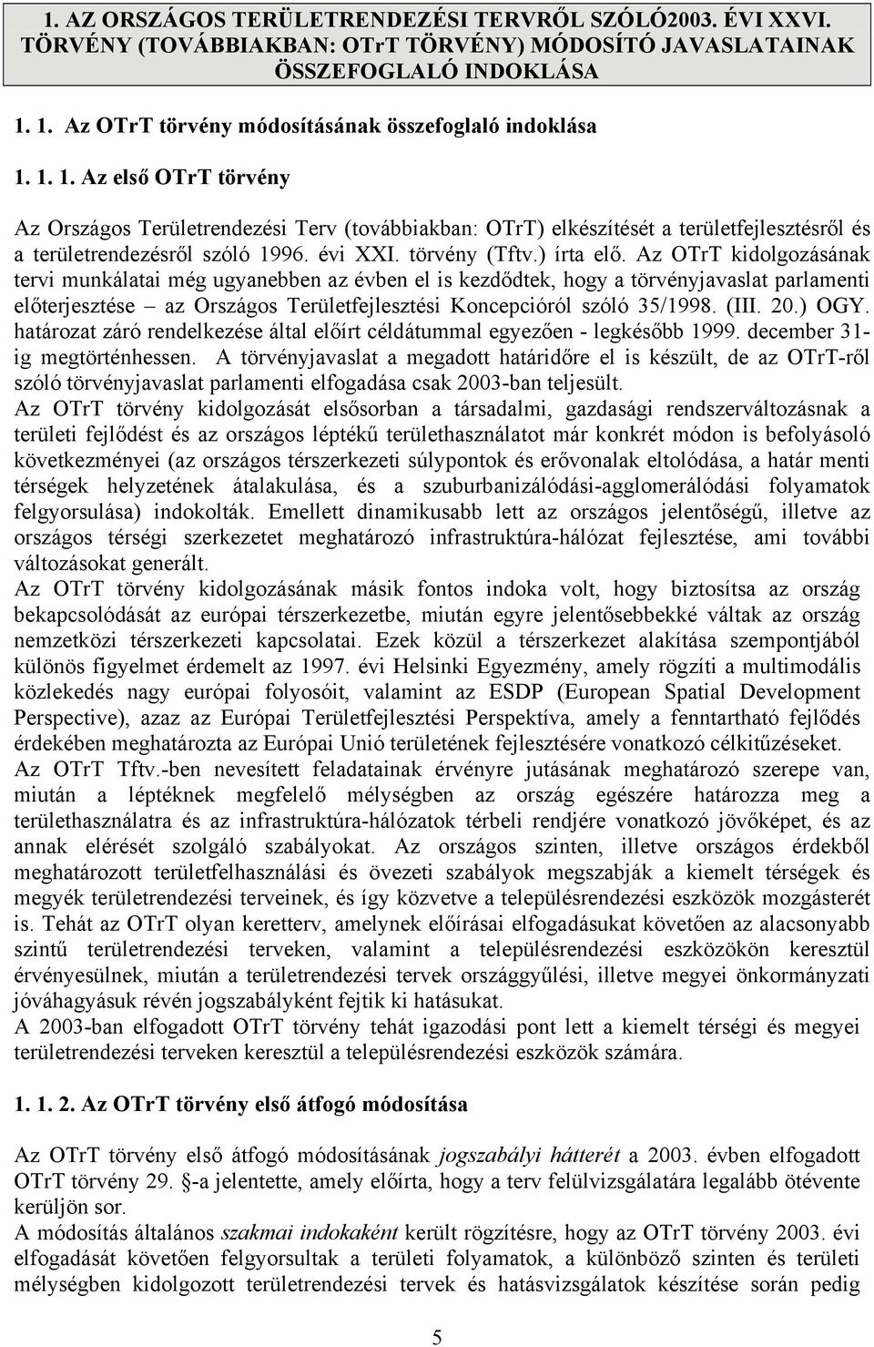 1. 1. Az első OTrT törvény Az Országos Területrendezési Terv (továbbiakban: OTrT) elkészítését a területfejlesztésről és a területrendezésről szóló 1996. évi XXI. törvény (Tftv.) írta elő.