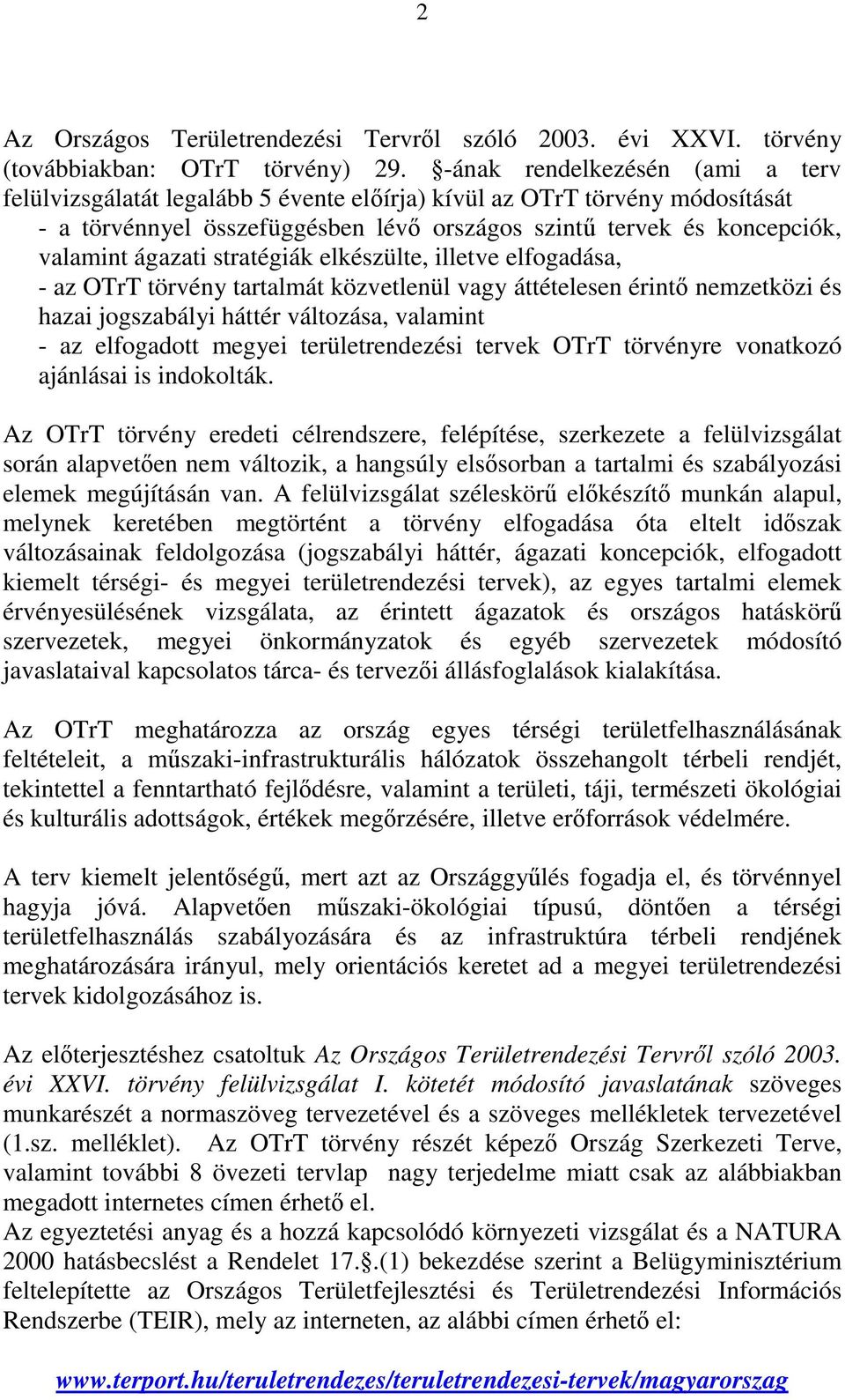 stratégiák elkészülte, illetve elfogadása, - az OTrT törvény tartalmát közvetlenül vagy áttételesen érintő nemzetközi és hazai jogszabályi háttér változása, valamint - az elfogadott megyei