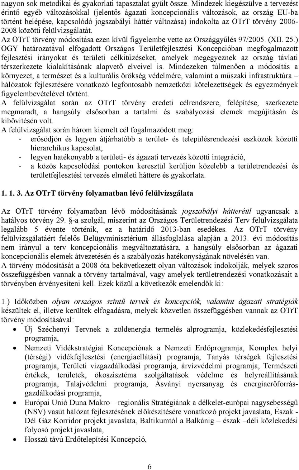 törvény 2006-2008 közötti felülvizsgálatát. Az OTrT törvény módosítása ezen kívül figyelembe vette az Országgyűlés 97/2005. (XII. 25.