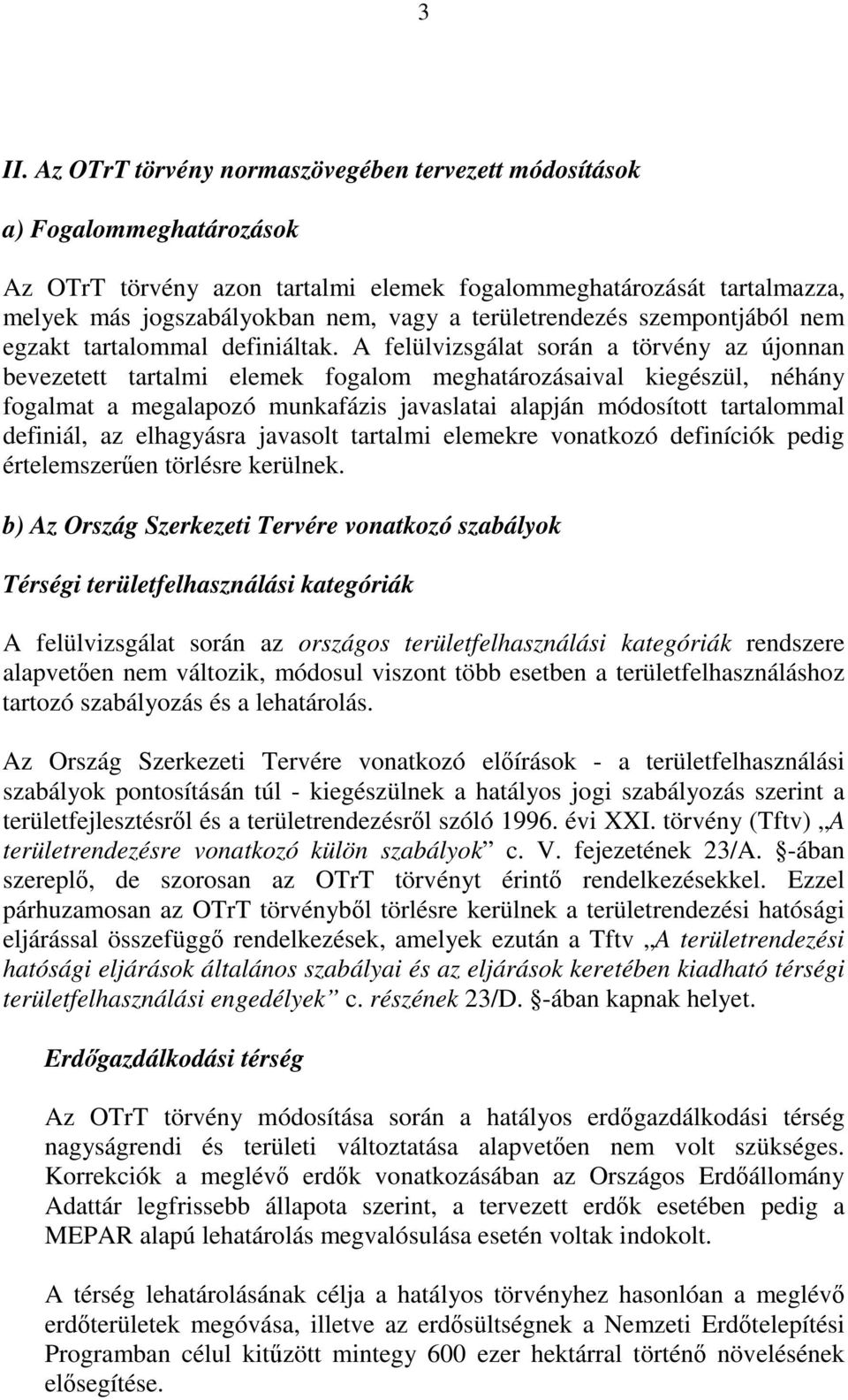 A felülvizsgálat során a törvény az újonnan bevezetett tartalmi elemek fogalom meghatározásaival kiegészül, néhány fogalmat a megalapozó munkafázis javaslatai alapján módosított tartalommal definiál,