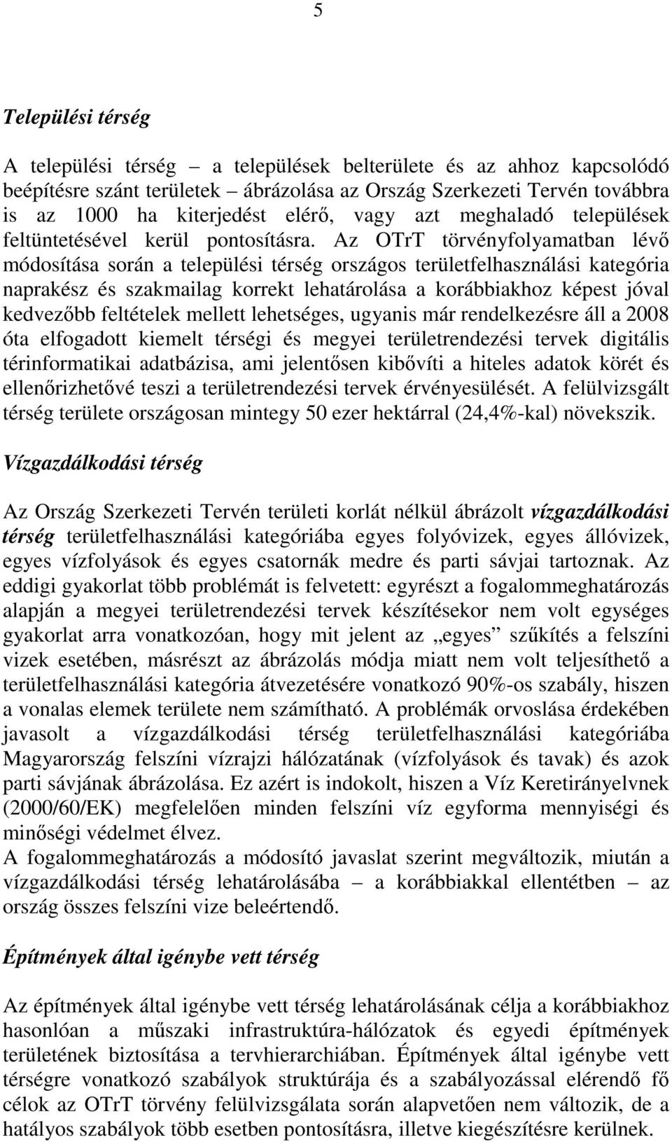 Az OTrT törvényfolyamatban lévő módosítása során a települési térség országos területfelhasználási kategória naprakész és szakmailag korrekt lehatárolása a korábbiakhoz képest jóval kedvezőbb