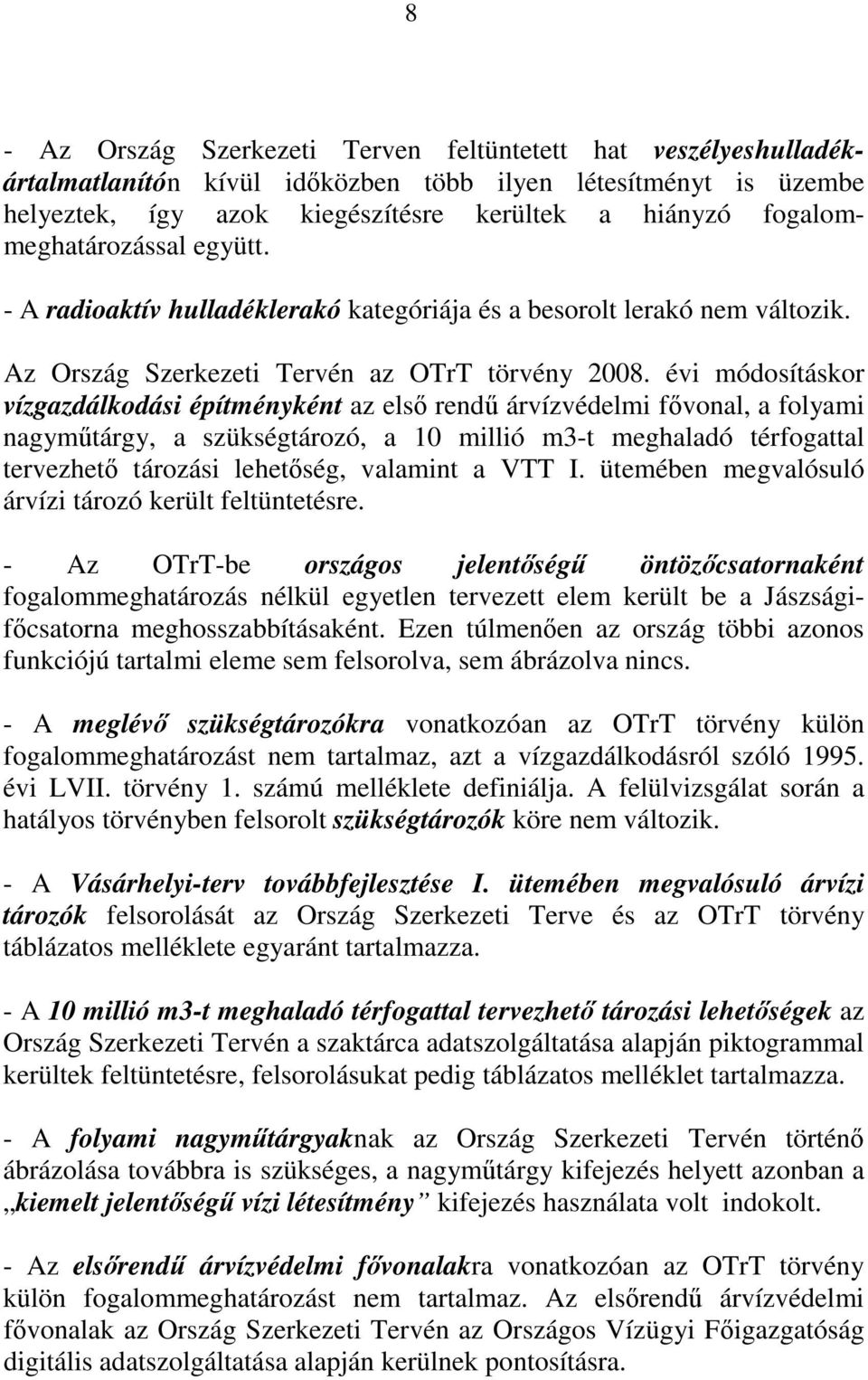 évi módosításkor vízgazdálkodási építményként az első rendű árvízvédelmi fővonal, a folyami nagyműtárgy, a szükségtározó, a 10 millió m3-t meghaladó térfogattal tervezhető tározási lehetőség,