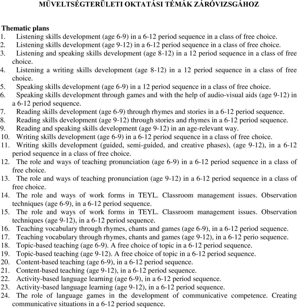 4. Listening a writing skills development (age 8-12) in a 12 period sequence in a class of free choice. 5. Speaking skills development (age 6-