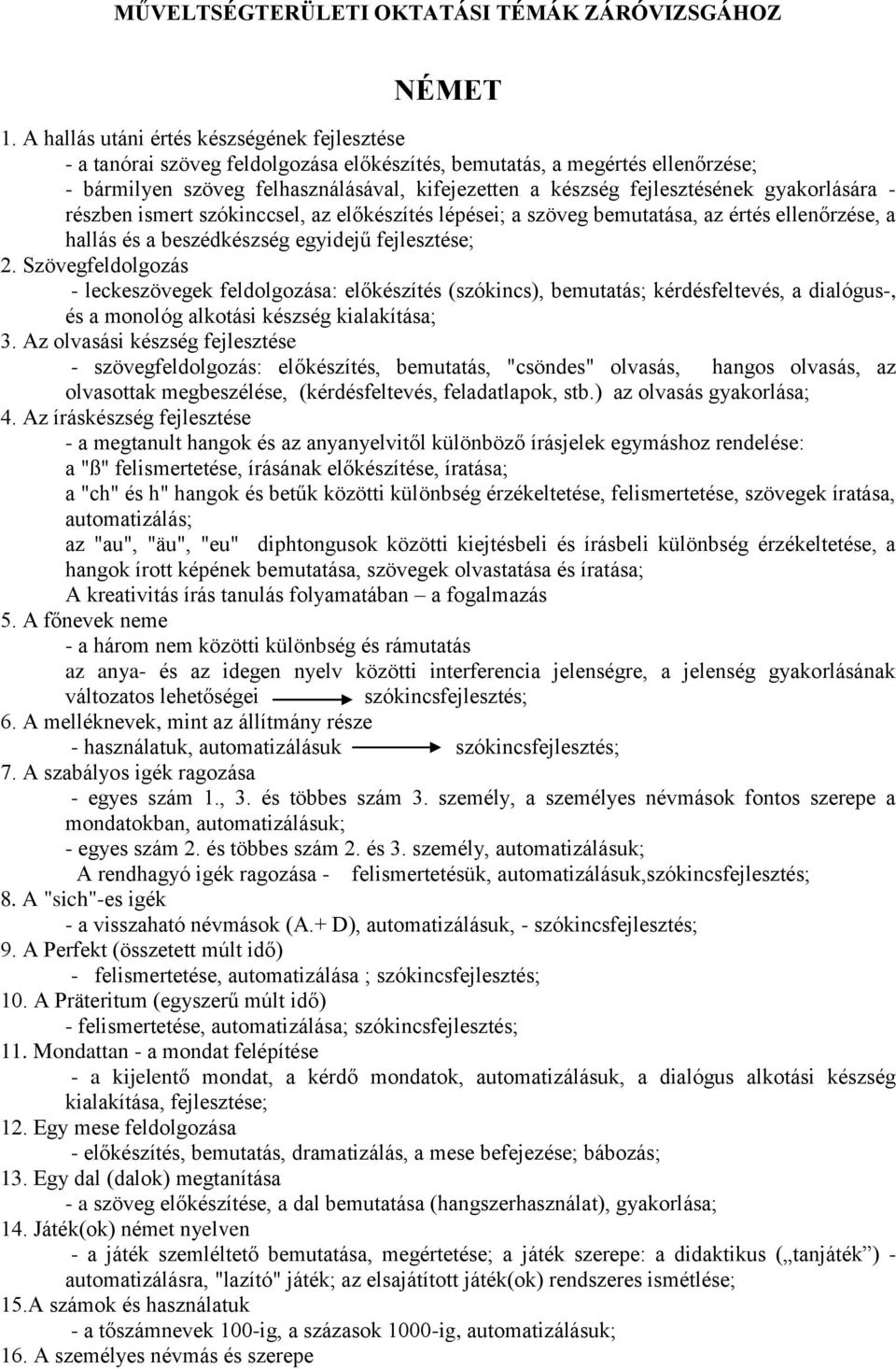 gyakorlására - részben ismert szókinccsel, az előkészítés lépései; a szöveg bemutatása, az értés ellenőrzése, a hallás és a beszédkészség egyidejű fejlesztése; 2.