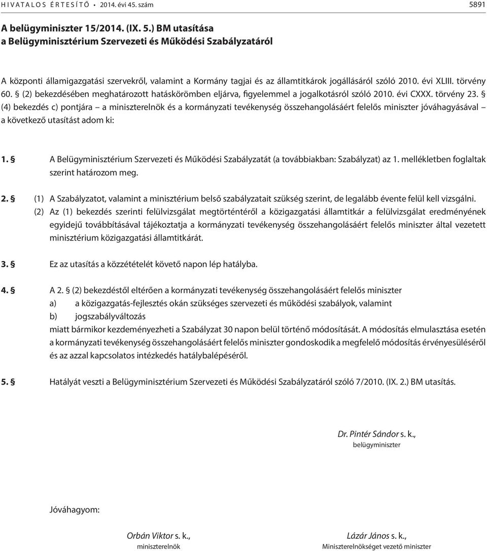 ) BM utasítása a Belügyminisztérium Szervezeti és Működési Szabályzatáról A központi államigazgatási szervekről, valamint a Kormány tagjai és az államtitkárok jogállásáról szóló 2010. évi XLIII.