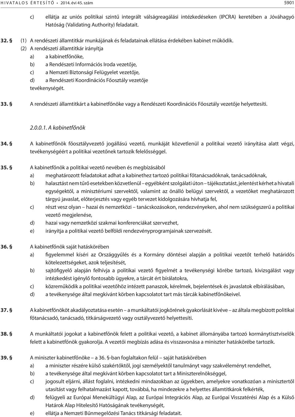 (2) A rendészeti államtitkár irányítja a) a kabinetfőnöke, b) a Rendészeti Információs Iroda vezetője, c) a Nemzeti Biztonsági Felügyelet vezetője, d) a Rendészeti Koordinációs Főosztály vezetője