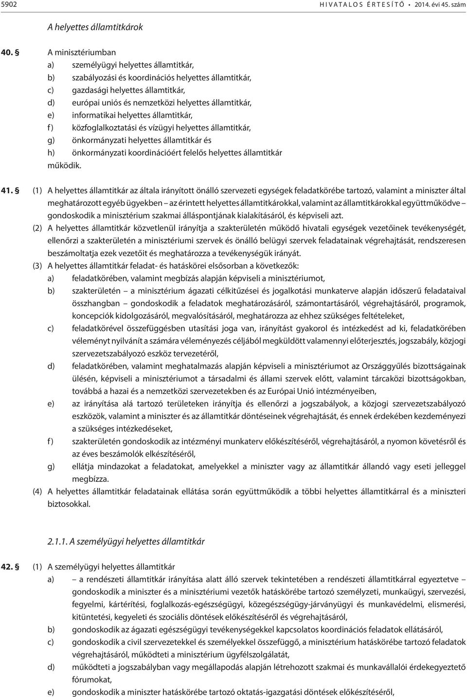 államtitkár, e) informatikai helyettes államtitkár, f) közfoglalkoztatási és vízügyi helyettes államtitkár, g) önkormányzati helyettes államtitkár és h) önkormányzati koordinációért felelős helyettes