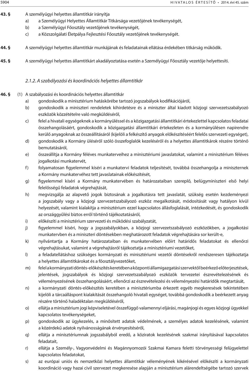 Életpálya Fejlesztési Főosztály vezetőjének tevékenységét. 44. A személyügyi helyettes államtitkár munkájának és feladatainak ellátása érdekében titkárság működik. 45.