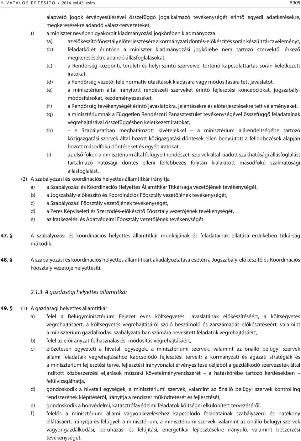 miniszter kiadmányozási jogkörébe nem tartozó szervektől érkező megkeresésekre adandó állásfoglalásokat, tc) a Rendőrség központi, területi és helyi szintű szerveivel történő kapcsolattartás során