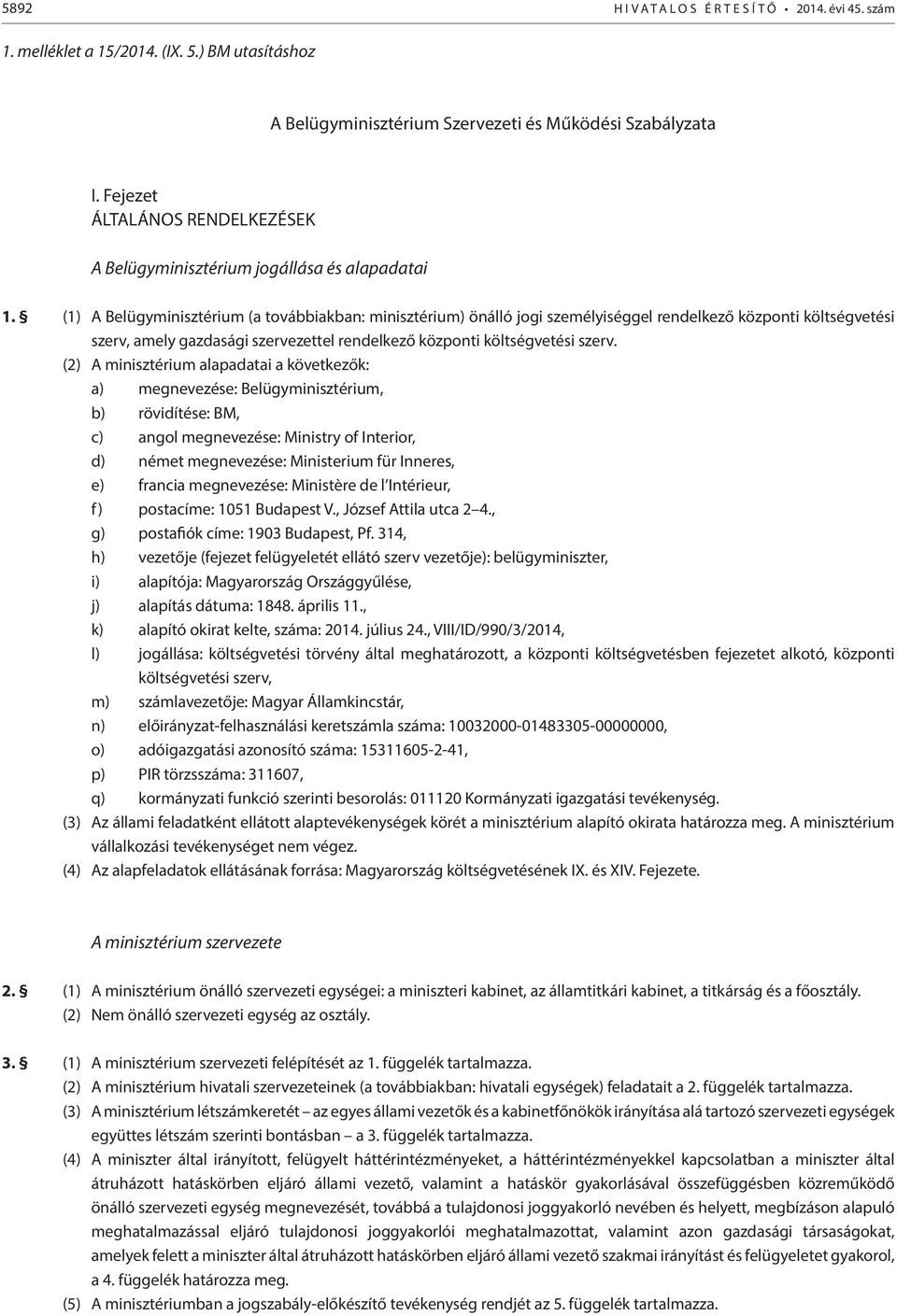 (2) A minisztérium alapadatai a következők: a) megnevezése: Belügyminisztérium, b) rövidítése: BM, c) angol megnevezése: Ministry of Interior, d) német megnevezése: Ministerium für Inneres, e)