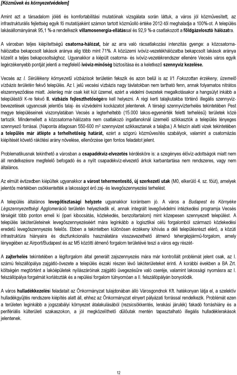 A városban teljes kiépítettségű csatorna-hálózat, bár az arra való rácsatlakozási intenzitás gyenge: a közcsatornahálózatba bekapcsolt lakások aránya alig több mint 71%.