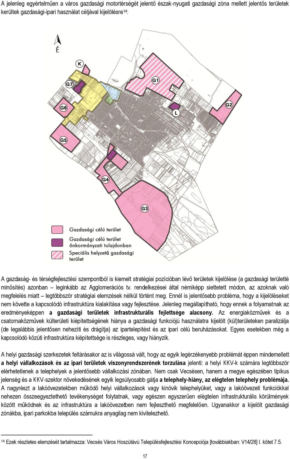 rendelkezései által némiképp siettetett módon, az azoknak való megfelelés miatt legtöbbször stratégiai elemzések nélkül történt meg.