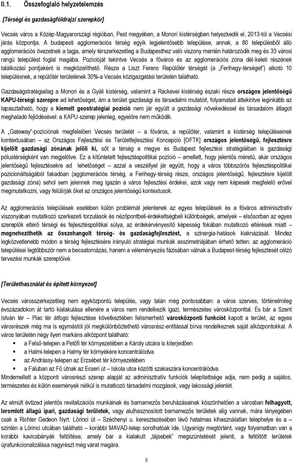 A budapesti agglomerációs térség egyik legjelentősebb települése, annak, a 80 településből álló agglomerációs övezetnek a tagja, amely térszerkezetileg a Budapesthez való viszony mentén határozódik