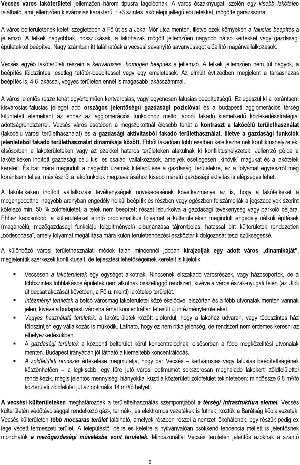 A város belterületének keleti szegletében a Fő út és a Jókai Mór utca mentén, illetve ezek környékén a falusias beépítés a jellemző.