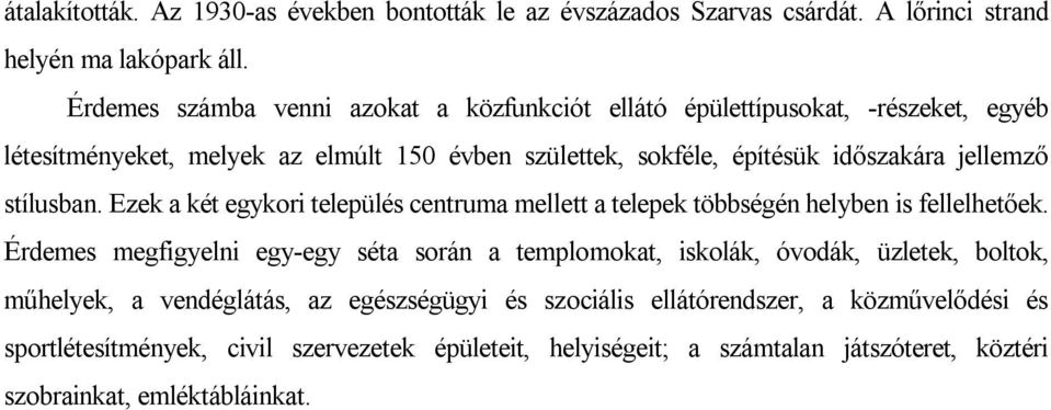 jellemző stílusban. Ezek a két egykori település centruma mellett a telepek többségén helyben is fellelhetőek.